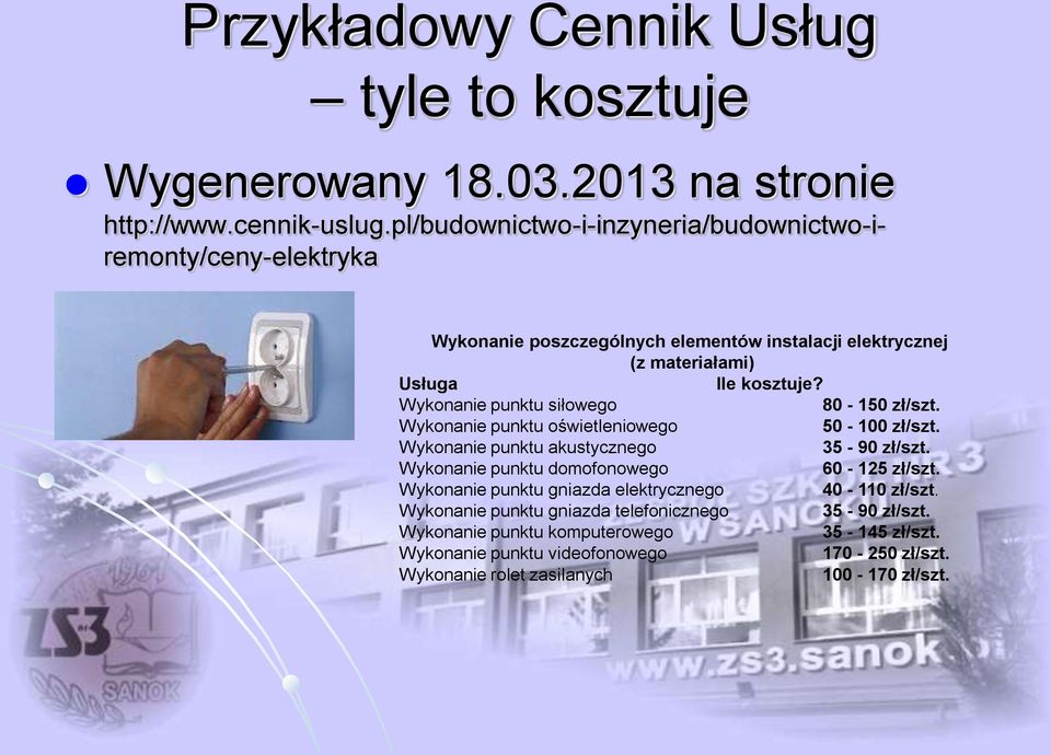 Wykonanie punktu siłowego 80-150 zł/szt. Wykonanie punktu oświetleniowego 50-100 zł/szt. Wykonanie punktu akustycznego 35-90 zł/szt.