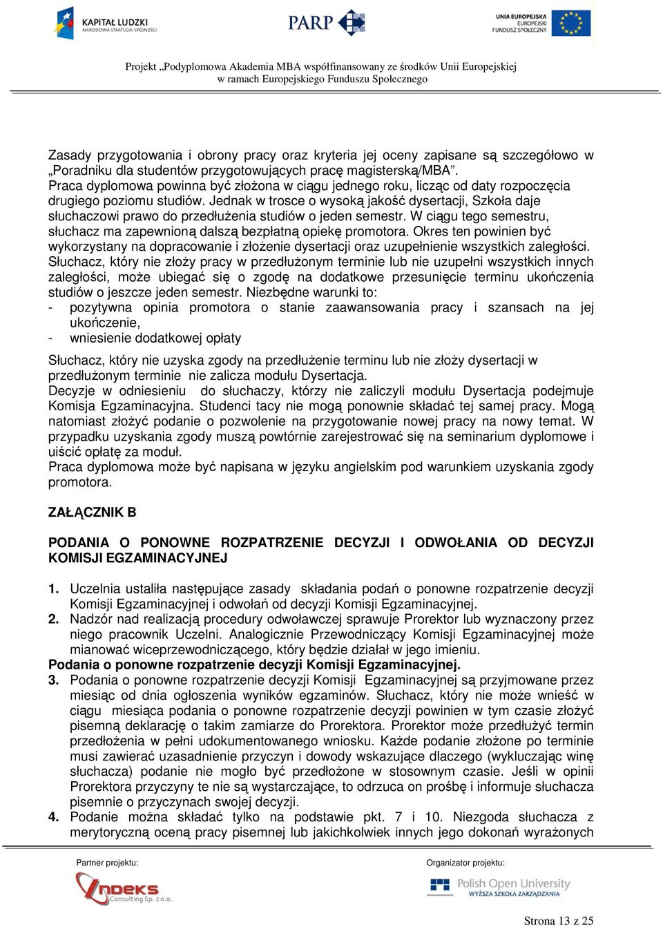 Jednak w trosce o wysoką jakość dysertacji, Szkoła daje słuchaczowi prawo do przedłuŝenia studiów o jeden semestr. W ciągu tego semestru, słuchacz ma zapewnioną dalszą bezpłatną opiekę promotora.