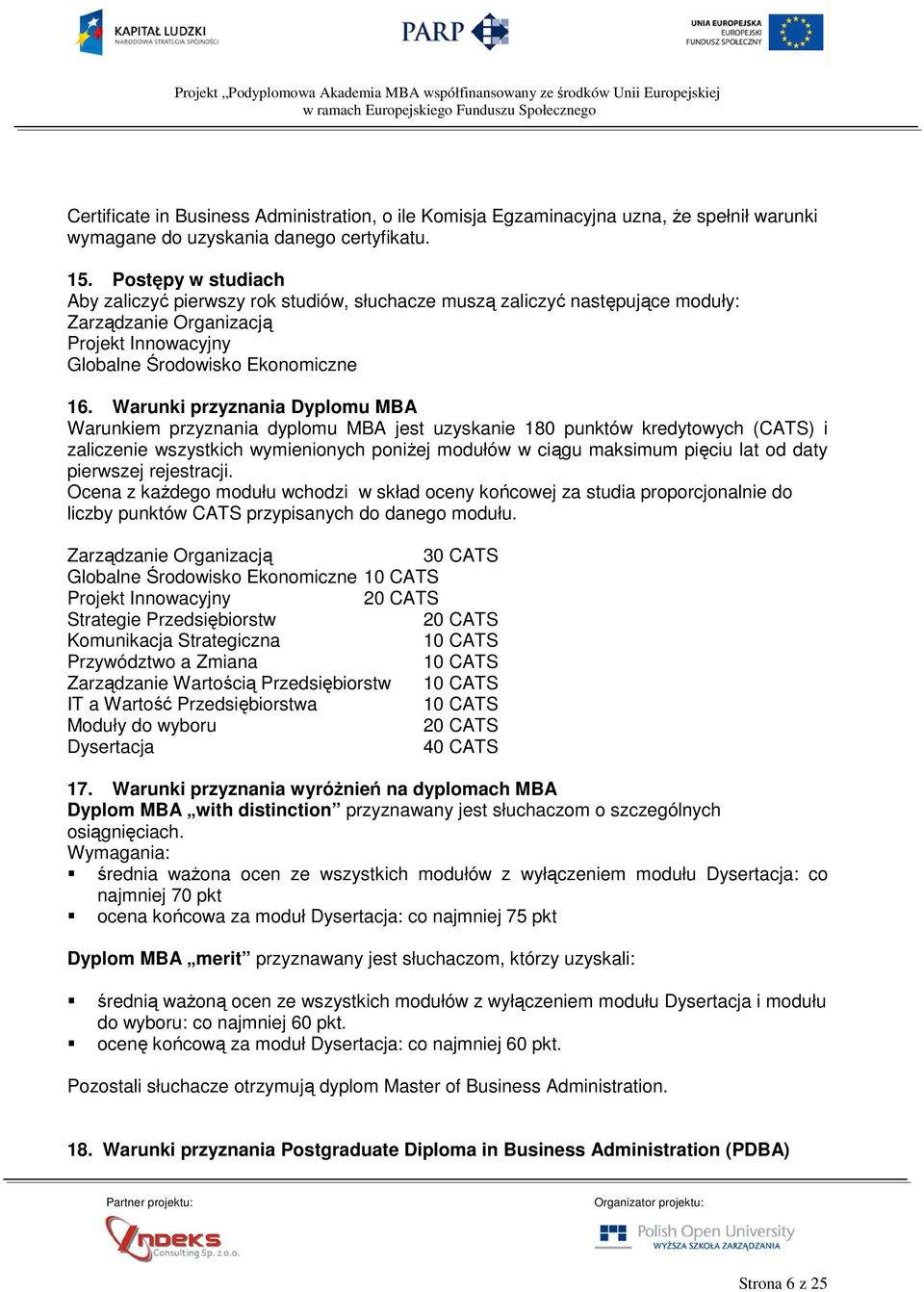 Warunki przyznania Dyplomu MBA Warunkiem przyznania dyplomu MBA jest uzyskanie 180 punktów kredytowych (CATS) i zaliczenie wszystkich wymienionych poniŝej modułów w ciągu maksimum pięciu lat od daty