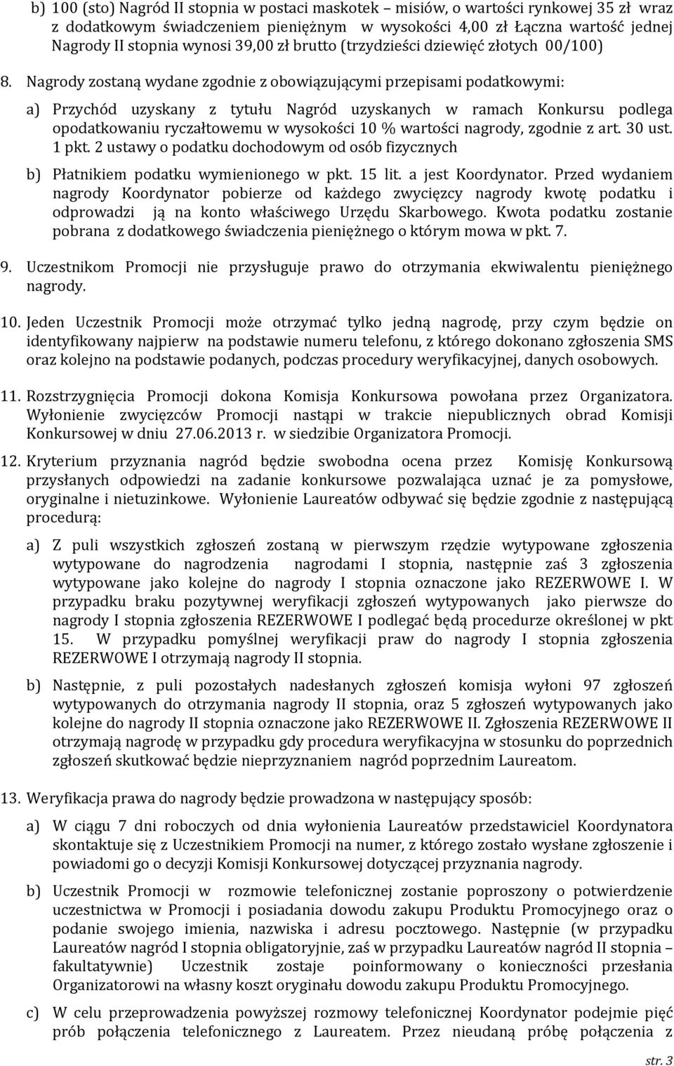 Nagrody zostaną wydane zgodnie z obowiązującymi przepisami podatkowymi: a) Przychód uzyskany z tytułu Nagród uzyskanych w ramach Konkursu podlega opodatkowaniu ryczałtowemu w wysokości 10 % wartości