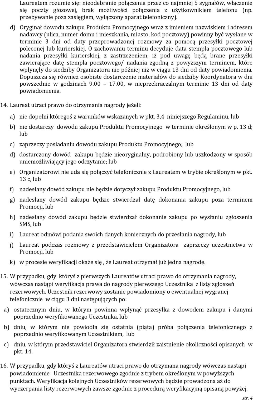 d) Oryginał dowodu zakupu Produktu Promocyjnego wraz z imieniem nazwiskiem i adresem nadawcy (ulica, numer domu i mieszkania, miasto, kod pocztowy) powinny być wysłane w terminie 3 dni od daty