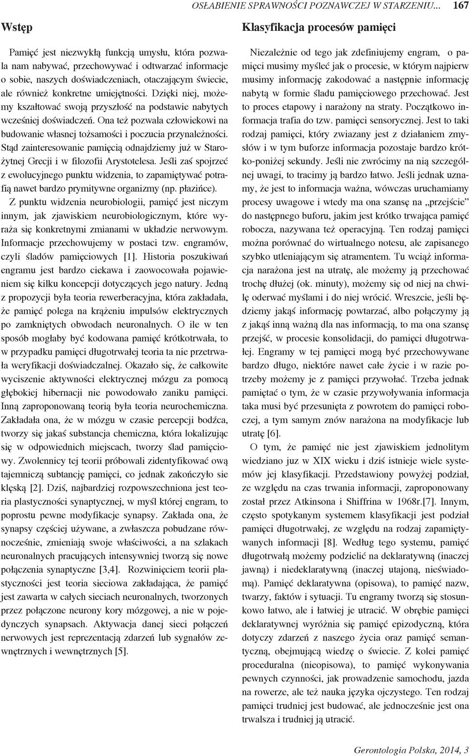 umiejętności. Dzięki niej, możemy kszałtować swoją przyszłość na podstawie nabytych wcześniej doświadczeń. Ona też pozwala człowiekowi na budowanie własnej tożsamości i poczucia przynależności.
