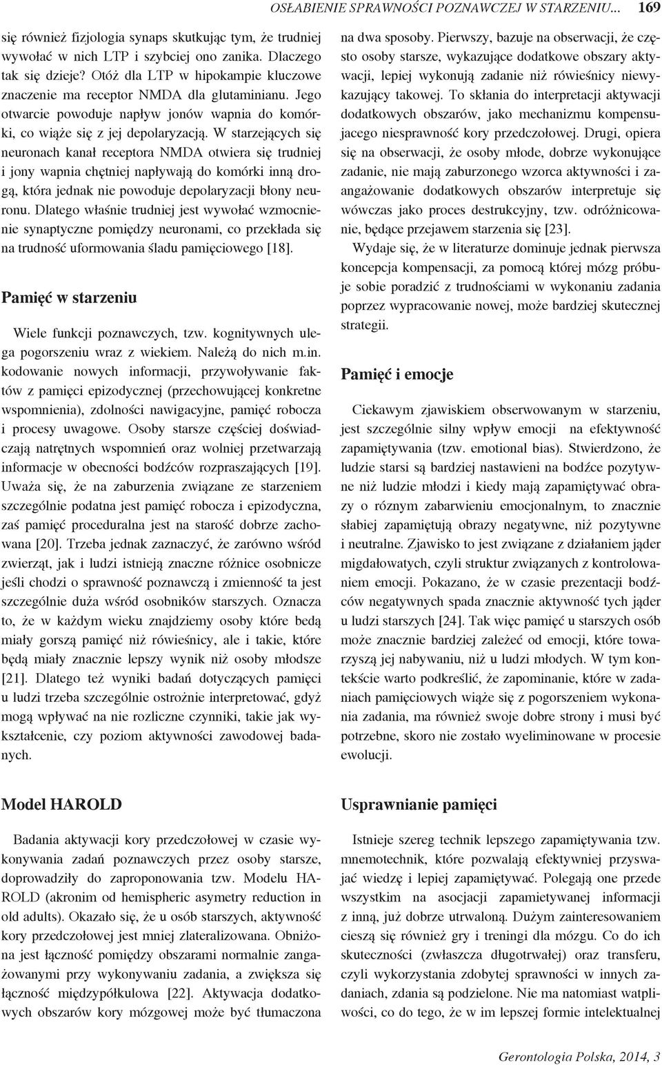 W starzejących się neuronach kanał receptora NMDA otwiera się trudniej i jony wapnia chętniej napływają do komórki inną drogą, która jednak nie powoduje depolaryzacji błony neuronu.