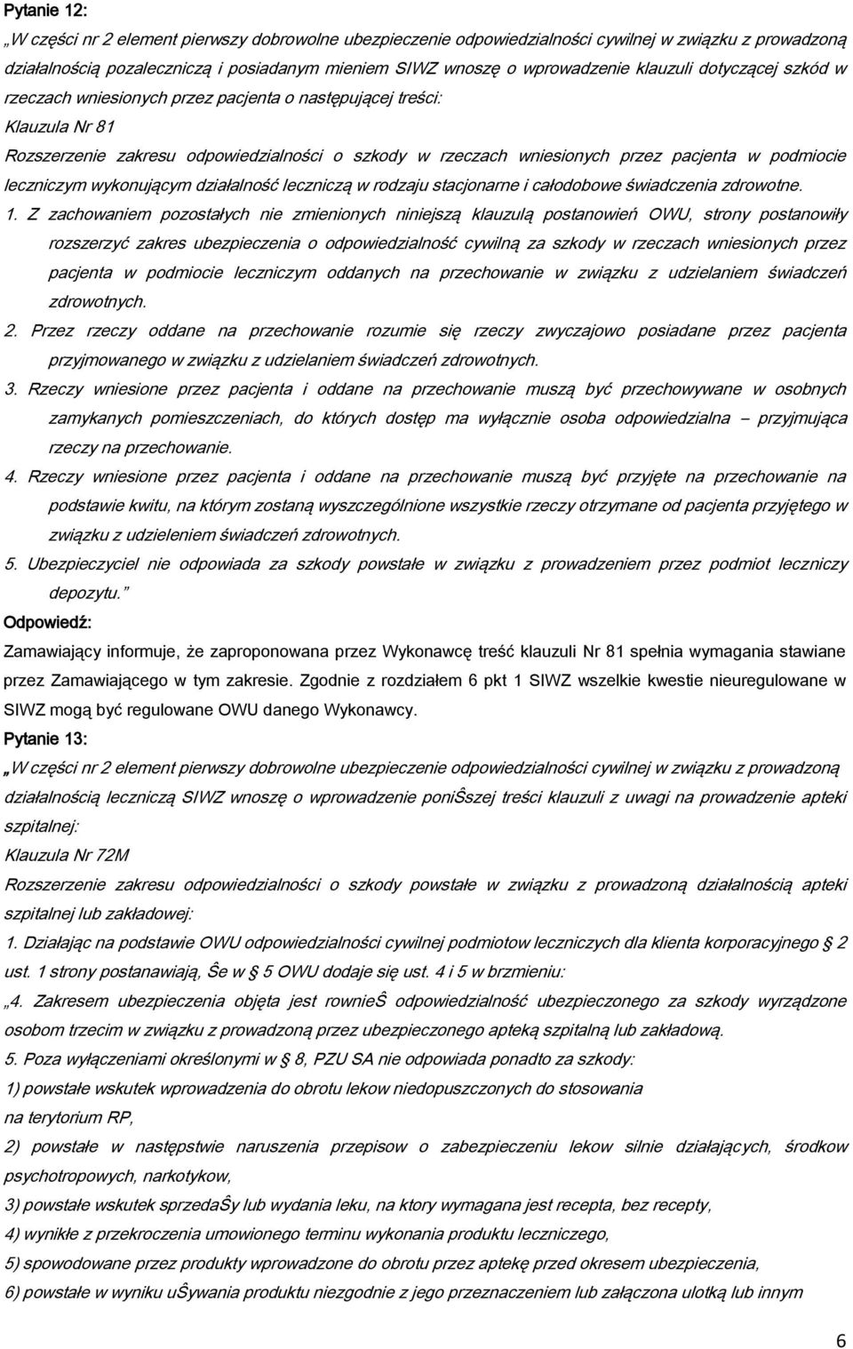 1. Z zachowaniem pozostałych nie zmienionych niniejszą klauzulą postanowień OWU, strony postanowiły rozszerzyć zakres ubezpieczenia o odpowiedzialność cywilną za szkody w rzeczach wniesionych przez