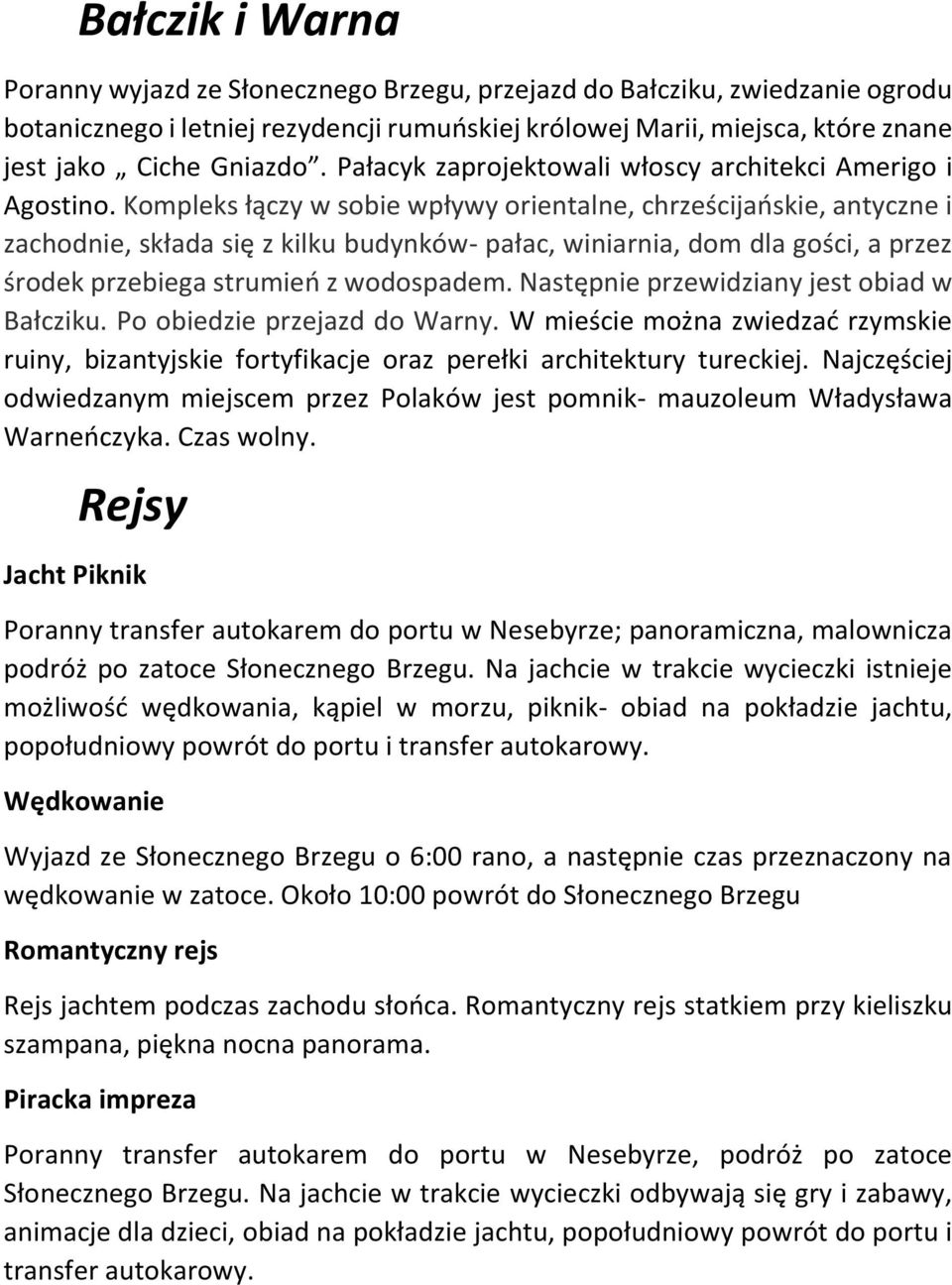 Kompleks łączy w sobie wpływy orientalne, chrześcijańskie, antyczne i zachodnie, składa się z kilku budynków- pałac, winiarnia, dom dla gości, a przez środek przebiega strumień z wodospadem.