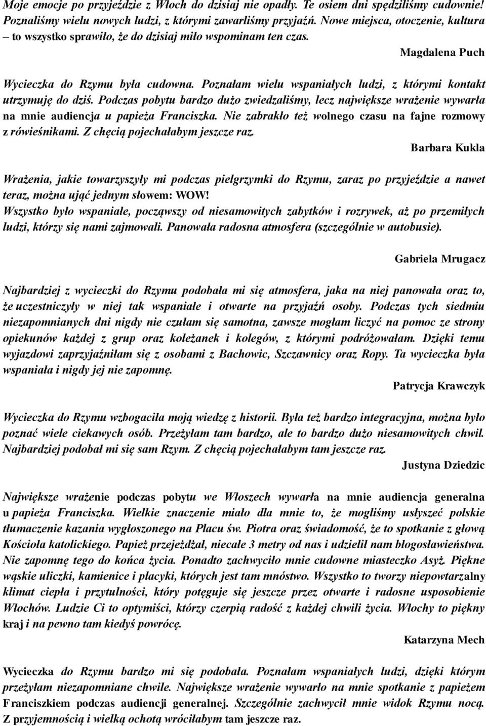 Poznałam wielu wspaniałych ludzi, z którymi kontakt utrzymuję do dziś. Podczas pobytu bardzo dużo zwiedzaliśmy, lecz największe wrażenie wywarła na mnie audiencja u papieża Franciszka.