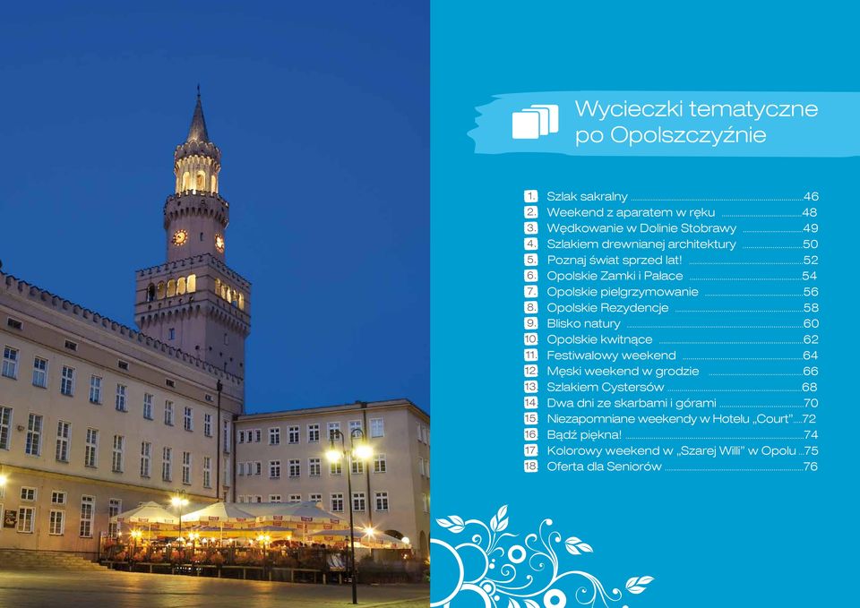 ..54 Opolskie pielgrzymowanie...56 Opolskie Rezydencje...58 Blisko natury...60 Opolskie kwitnące...62 Festiwalowy weekend...64 Męski weekend w grodzie.