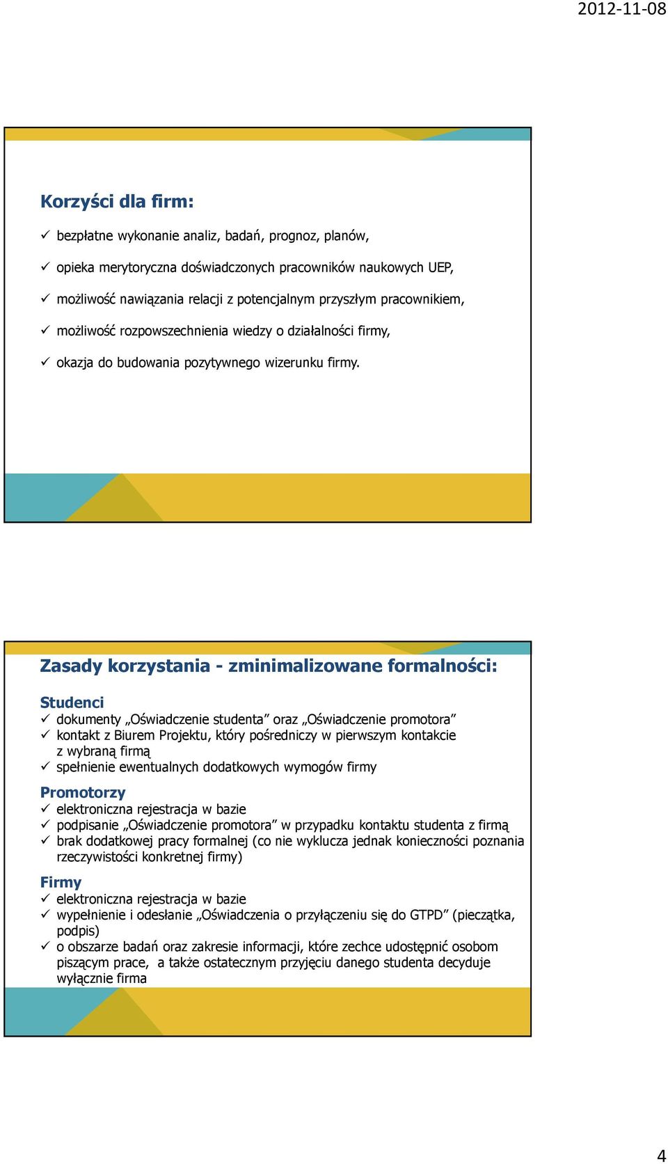 Zasady korzystania - zminimalizowane formalności: Studenci dokumenty Oświadczenie studenta oraz Oświadczenie promotora kontakt z Biurem Projektu, który pośredniczy w pierwszym kontakcie z wybraną