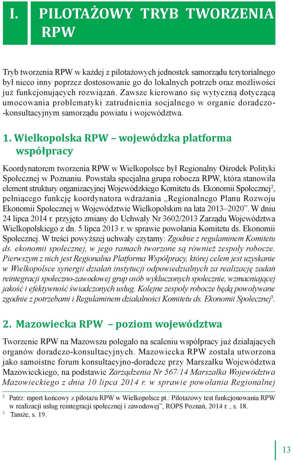 Wielkopolska RPW wojewódzka platforma współpracy Koordynatorem tworzenia RPW w Wielkopolsce był Regionalny Ośrodek Polityki Społecznej w Poznaniu.