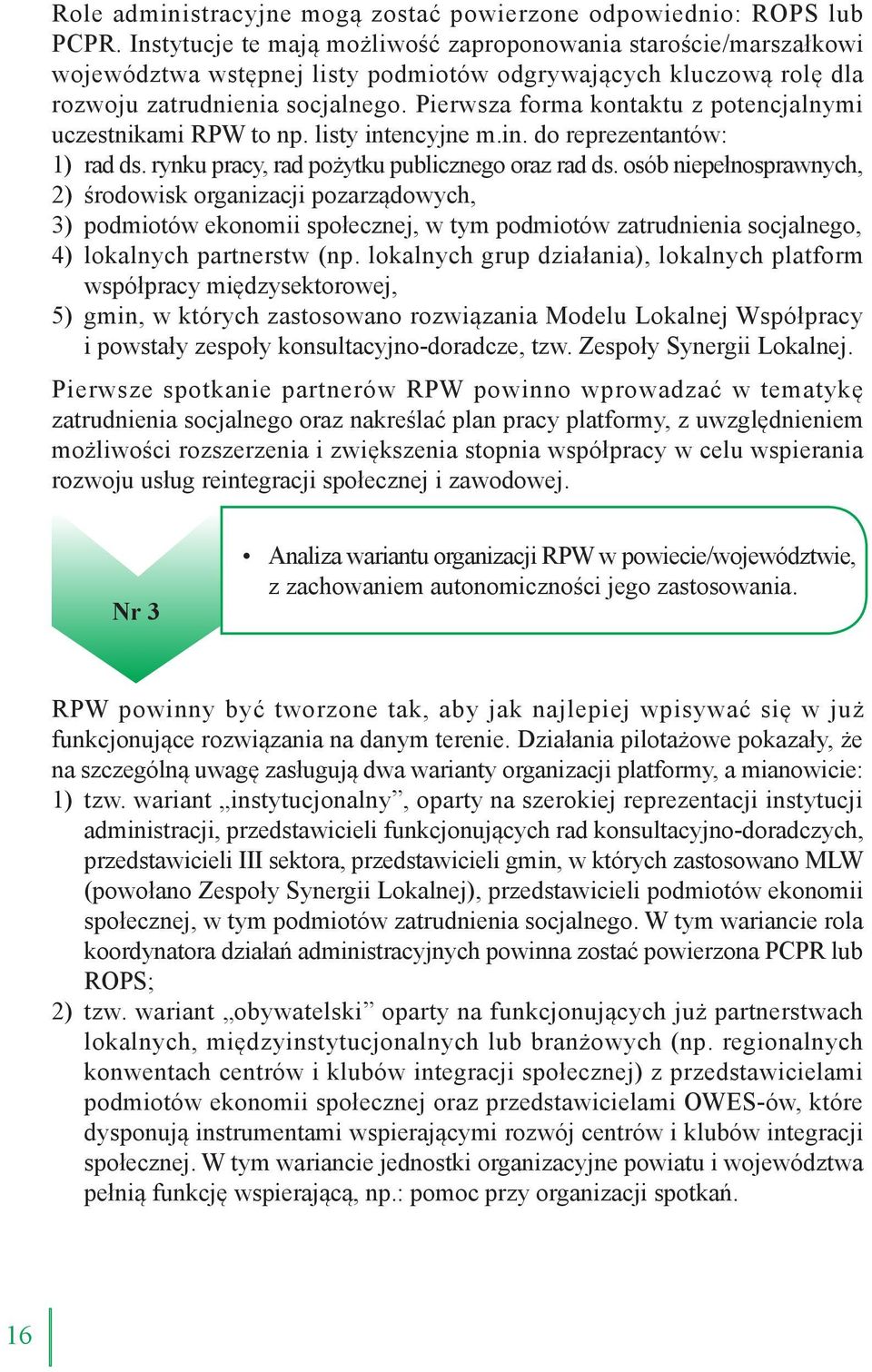 Pierwsza forma kontaktu z potencjalnymi uczestnikami RPW to np. listy intencyjne m.in. do reprezentantów: 1) rad ds. rynku pracy, rad pożytku publicznego oraz rad ds.