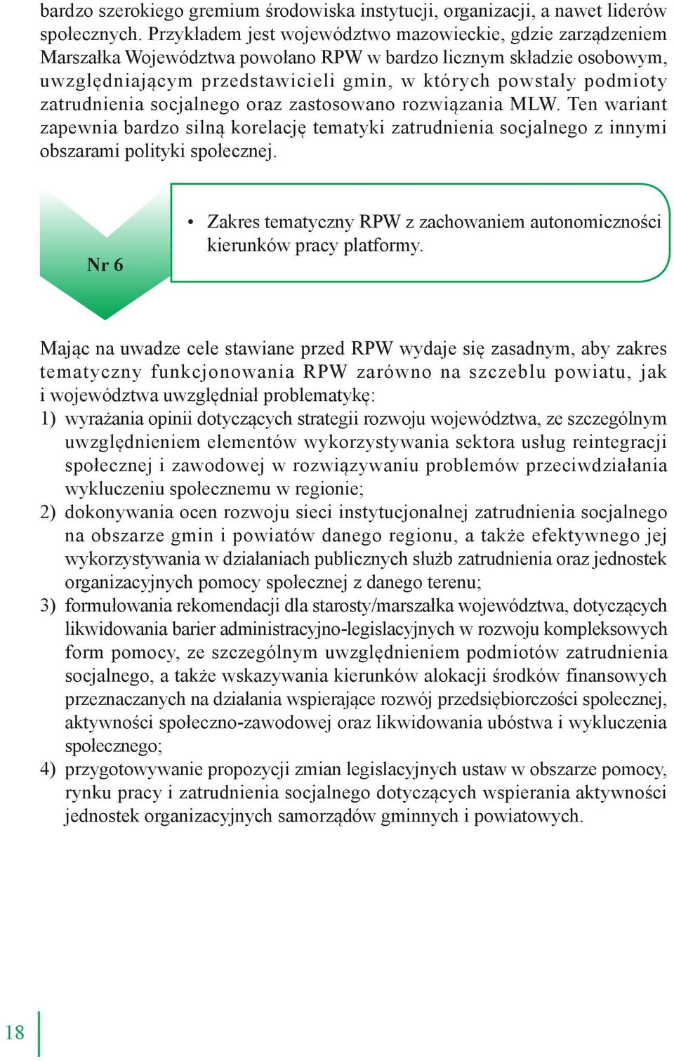 zatrudnienia socjalnego oraz zastosowano rozwiązania MLW. Ten wariant zapewnia bardzo silną korelację tematyki zatrudnienia socjalnego z innymi obszarami polityki społecznej.