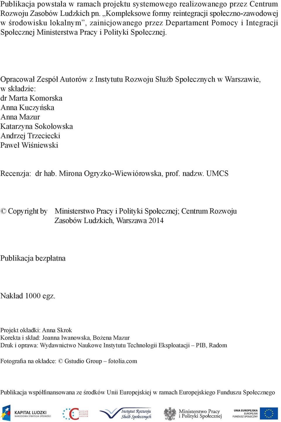 Opracował Zespół Autorów z Instytutu Rozwoju Służb Społecznych w Warszawie, w składzie: dr Marta Komorska Anna Kuczyńska Anna Mazur Katarzyna Sokołowska Andrzej Trzeciecki Paweł Wiśniewski Recenzja: