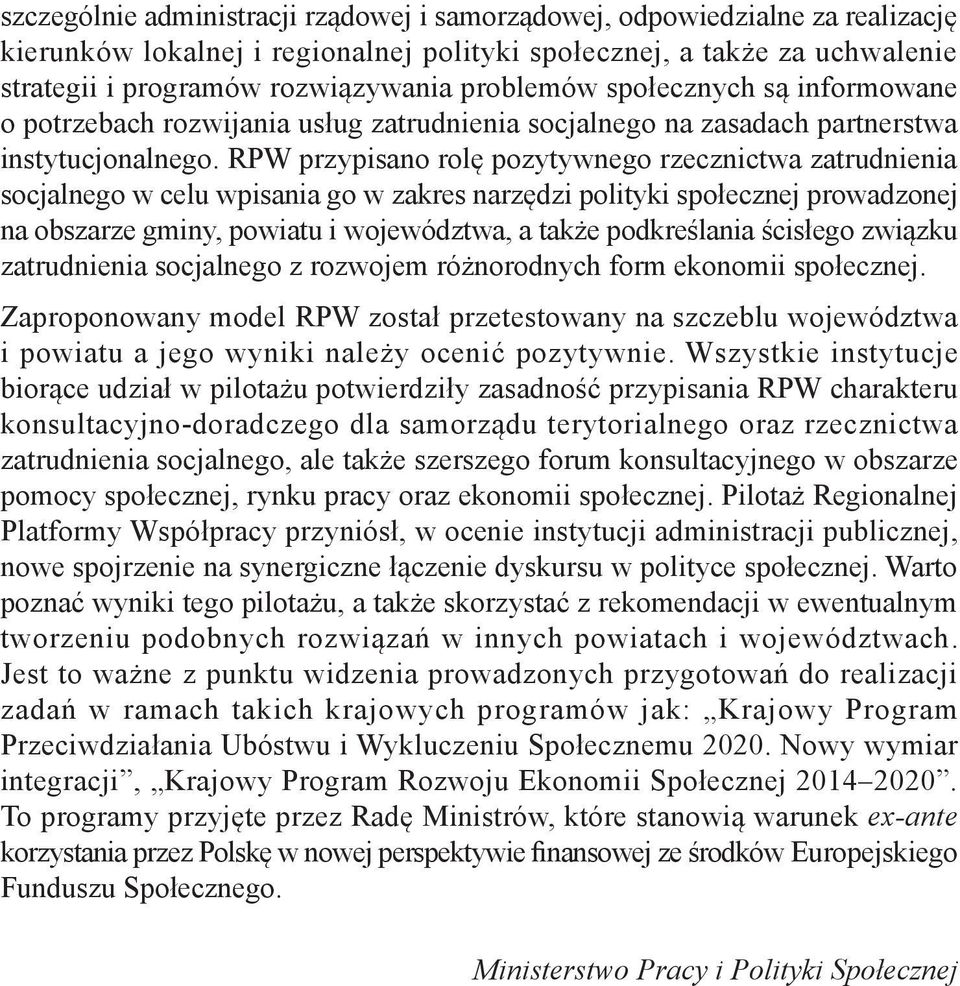 RPW przypisano rolę pozytywnego rzecznictwa zatrudnienia socjalnego w celu wpisania go w zakres narzędzi polityki społecznej prowadzonej na obszarze gminy, powiatu i województwa, a także podkreślania