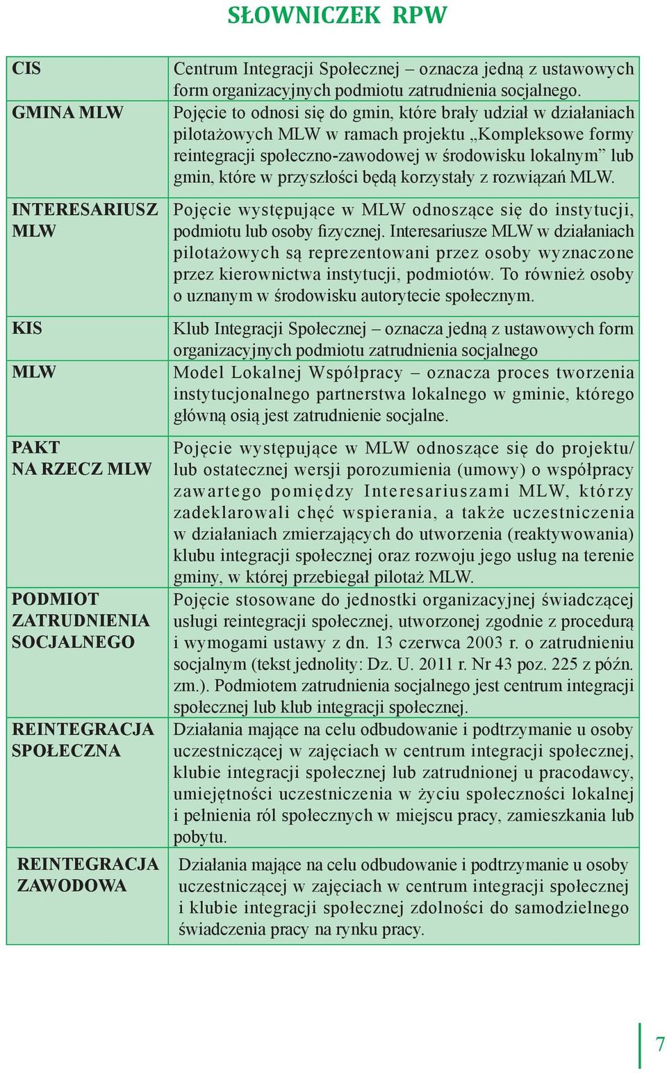 Pojęcie to odnosi się do gmin, które brały udział w działaniach pilotażowych MLW w ramach projektu Kompleksowe formy reintegracji społeczno-zawodowej w środowisku lokalnym lub gmin, które w