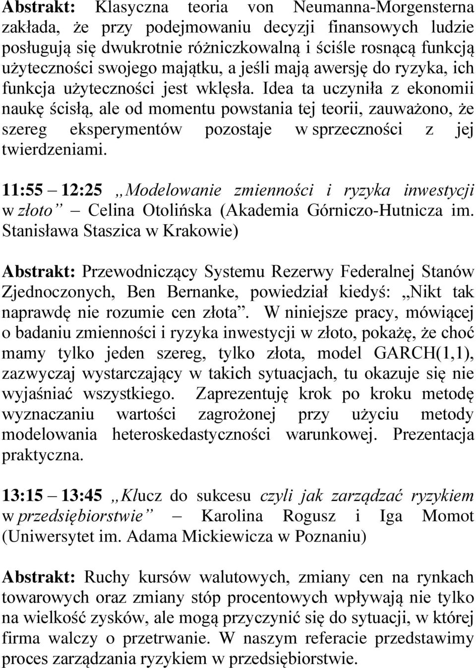 Idea ta uczyniła z ekonomii naukę ścisłą, ale od momentu powstania tej teorii, zauważono, że szereg eksperymentów pozostaje w sprzeczności z jej twierdzeniami.