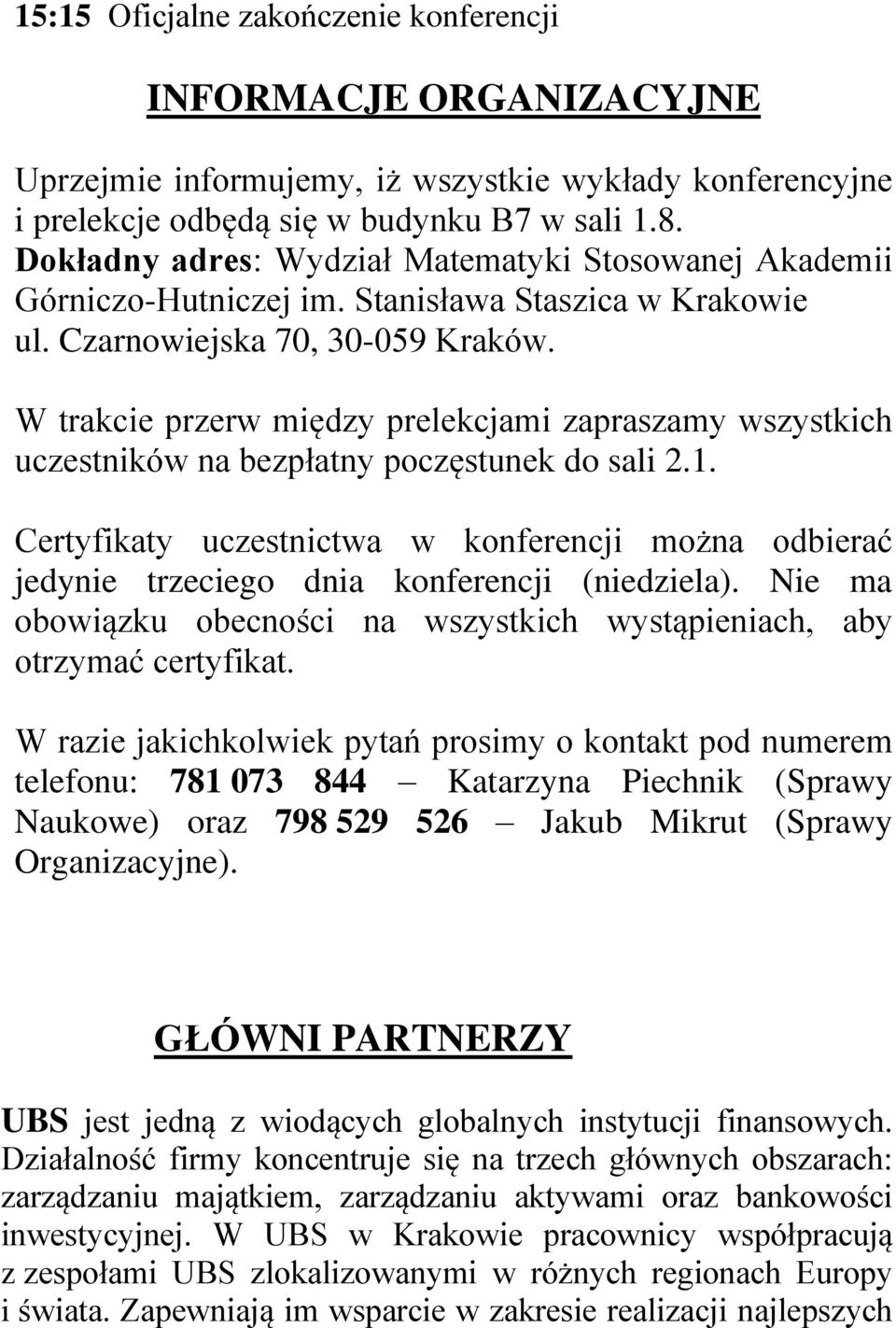 W trakcie przerw między prelekcjami zapraszamy wszystkich uczestników na bezpłatny poczęstunek do sali 2.1.