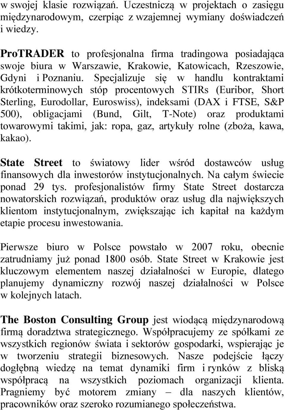 Specjalizuje się w handlu kontraktami krótkoterminowych stóp procentowych STIRs (Euribor, Short Sterling, Eurodollar, Euroswiss), indeksami (DAX i FTSE, S&P 500), obligacjami (Bund, Gilt, T-Note)