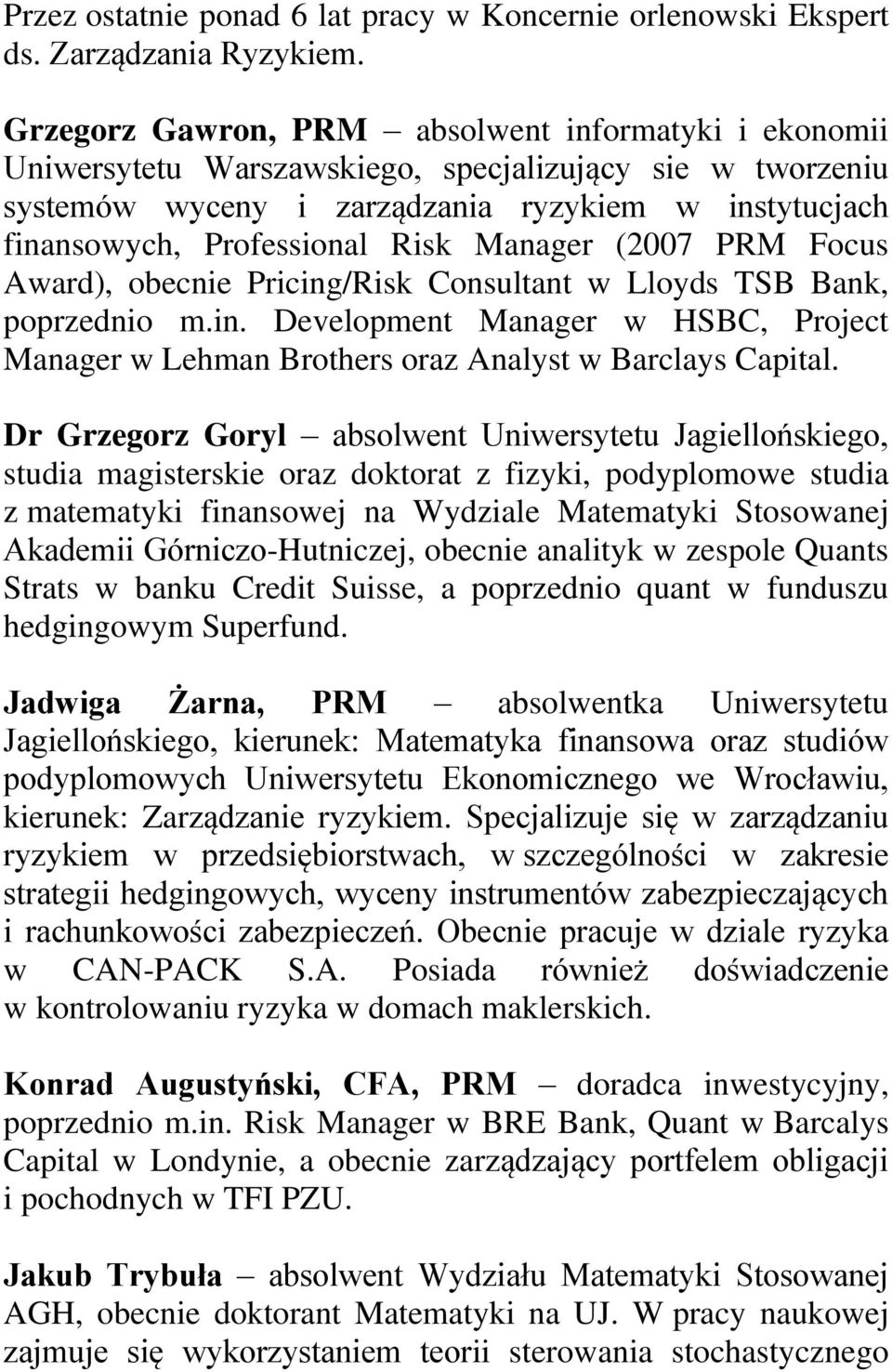 Manager (2007 PRM Focus Award), obecnie Pricing/Risk Consultant w Lloyds TSB Bank, poprzednio m.in. Development Manager w HSBC, Project Manager w Lehman Brothers oraz Analyst w Barclays Capital.