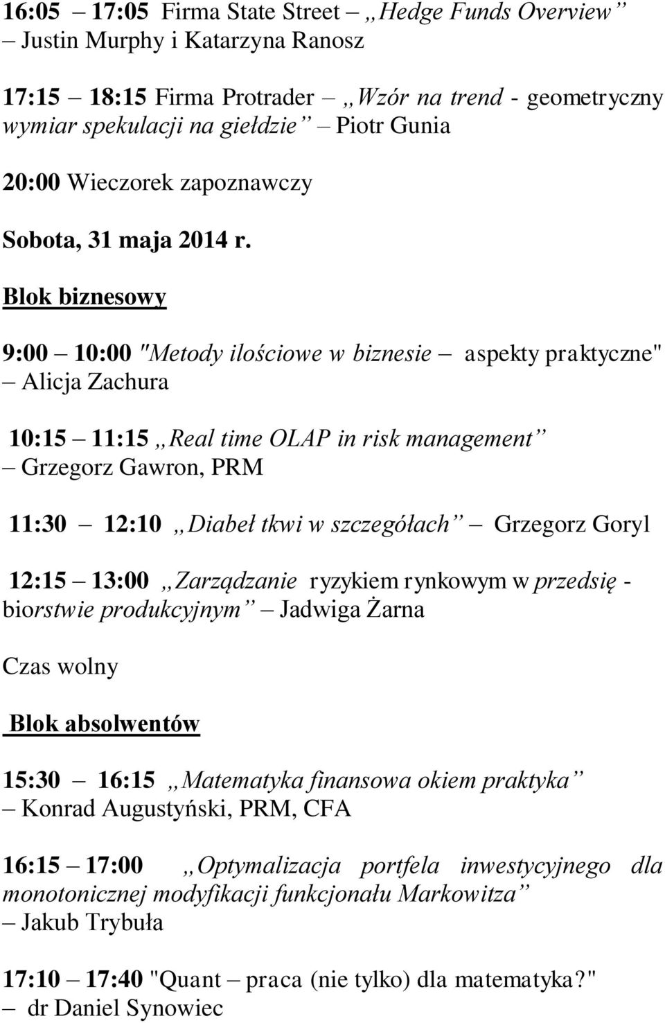 Blok biznesowy 9:00 10:00 "Metody ilościowe w biznesie aspekty praktyczne" Alicja Zachura 10:15 11:15 Real time OLAP in risk management Grzegorz Gawron, PRM 11:30 12:10 Diabeł tkwi w szczegółach