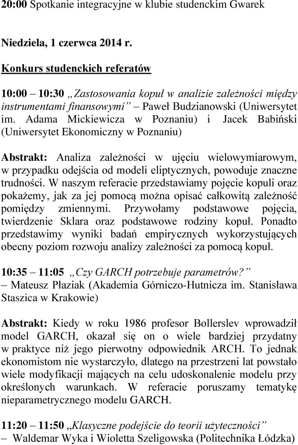 Adama Mickiewicza w Poznaniu) i Jacek Babiński (Uniwersytet Ekonomiczny w Poznaniu) Abstrakt: Analiza zależności w ujęciu wielowymiarowym, w przypadku odejścia od modeli eliptycznych, powoduje