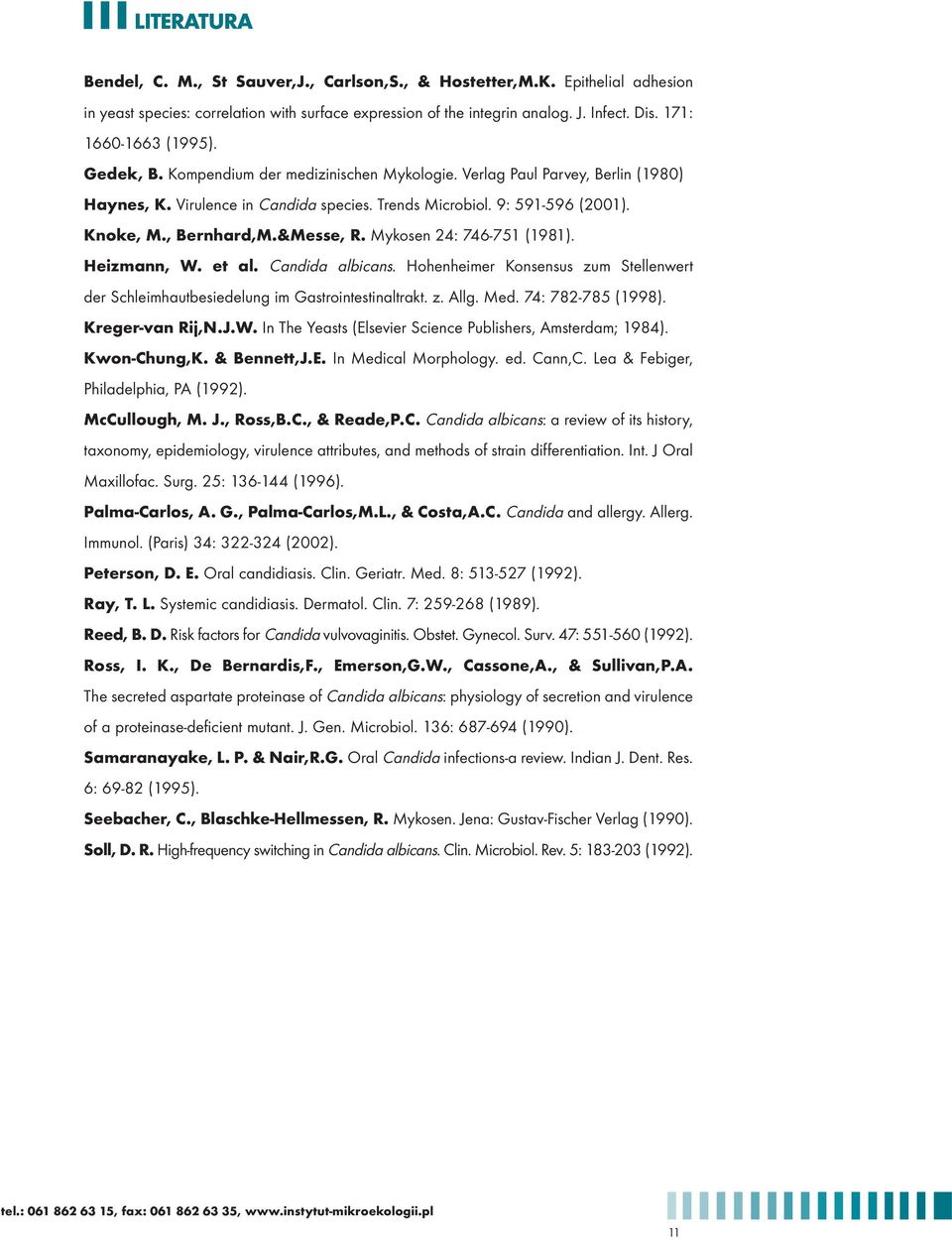 , Bernhard,M.&Messe, R. Mykosen 24: 746-751 (1981). Heizmann, W. et al. Candida albicans. Hohenheimer Konsensus zum Stellenwert der Schleimhautbesiedelung im Gastrointestinaltrakt. z. Allg. Med.