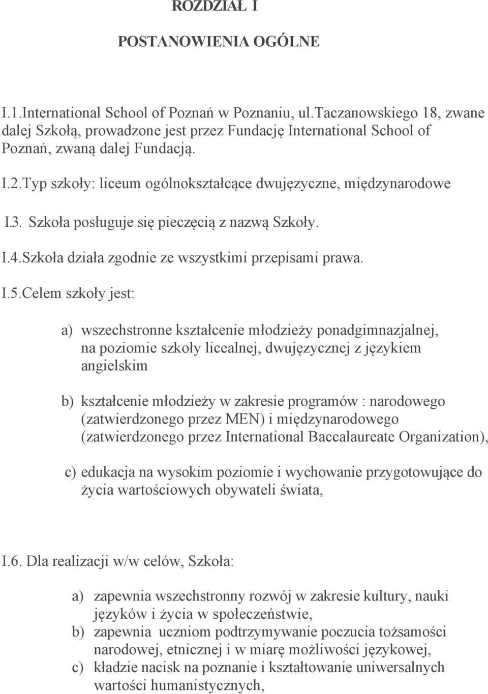 Szkoła posługuje się pieczęcią z nazwą Szkoły. I.4.Szkoła działa zgodnie ze wszystkimi przepisami prawa. I.5.