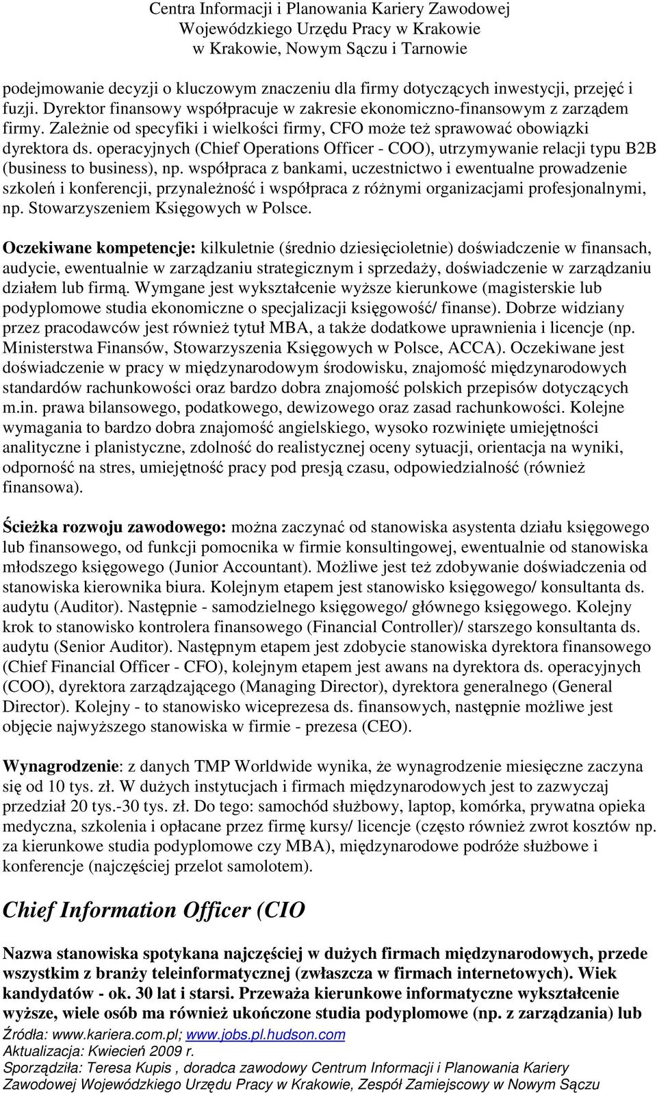 współpraca z bankami, uczestnictwo i ewentualne prowadzenie szkoleń i konferencji, przynaleŝność i współpraca z róŝnymi organizacjami profesjonalnymi, np. Stowarzyszeniem Księgowych w Polsce.