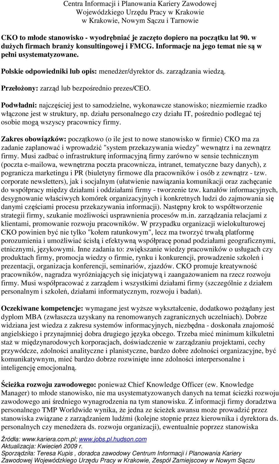 Podwładni: najczęściej jest to samodzielne, wykonawcze stanowisko; niezmiernie rzadko włączone jest w struktury, np.