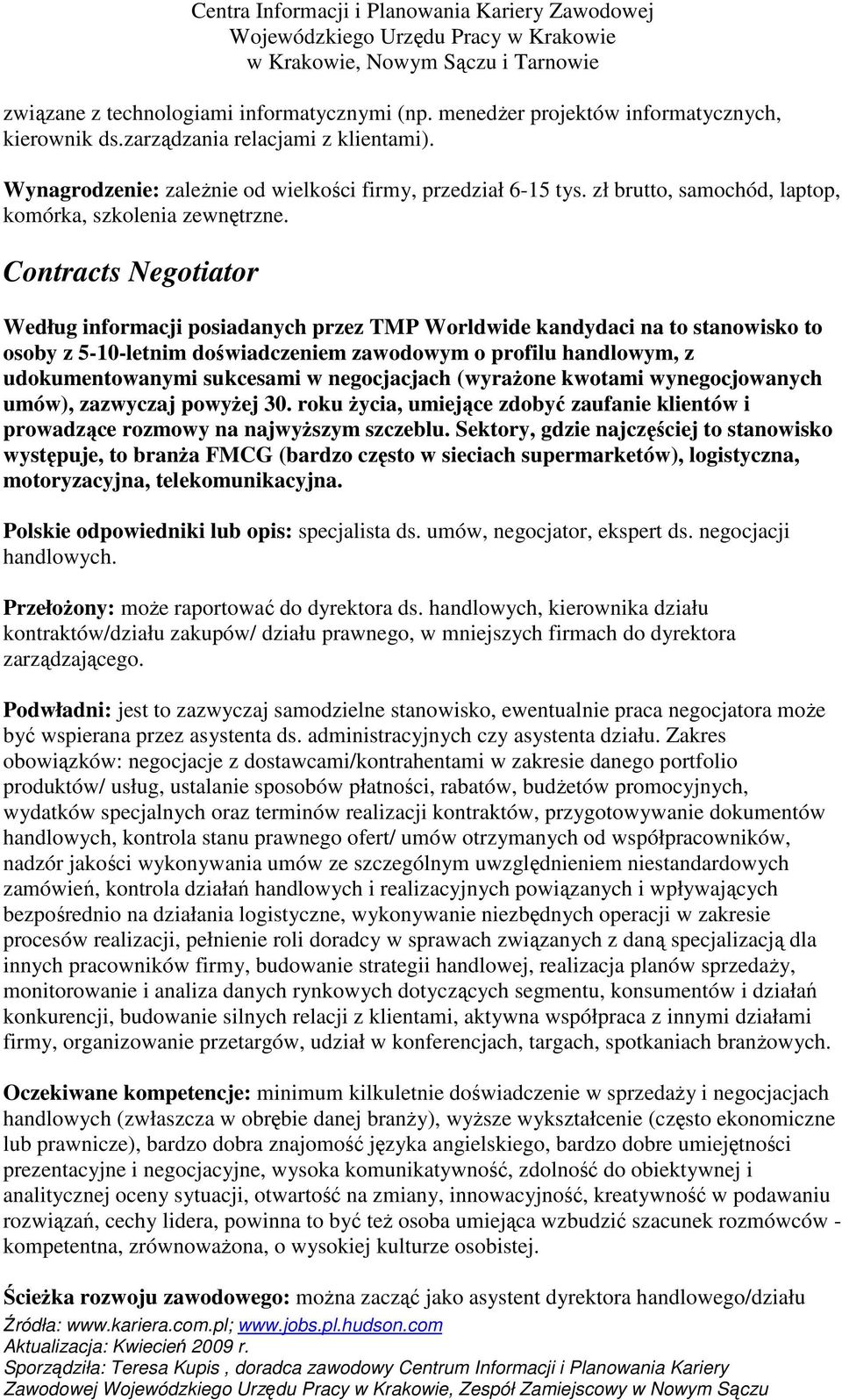 Contracts Negotiator Według informacji posiadanych przez TMP Worldwide kandydaci na to stanowisko to osoby z 5-10-letnim doświadczeniem zawodowym o profilu handlowym, z udokumentowanymi sukcesami w