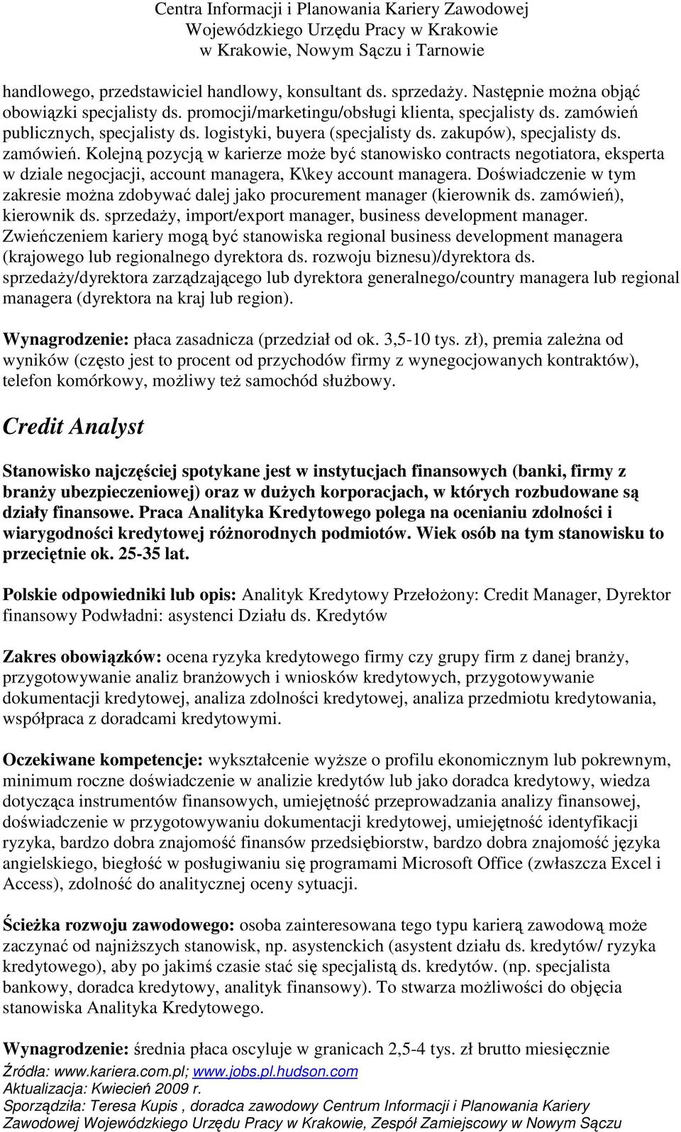 Kolejną pozycją w karierze moŝe być stanowisko contracts negotiatora, eksperta w dziale negocjacji, account managera, K\key account managera.