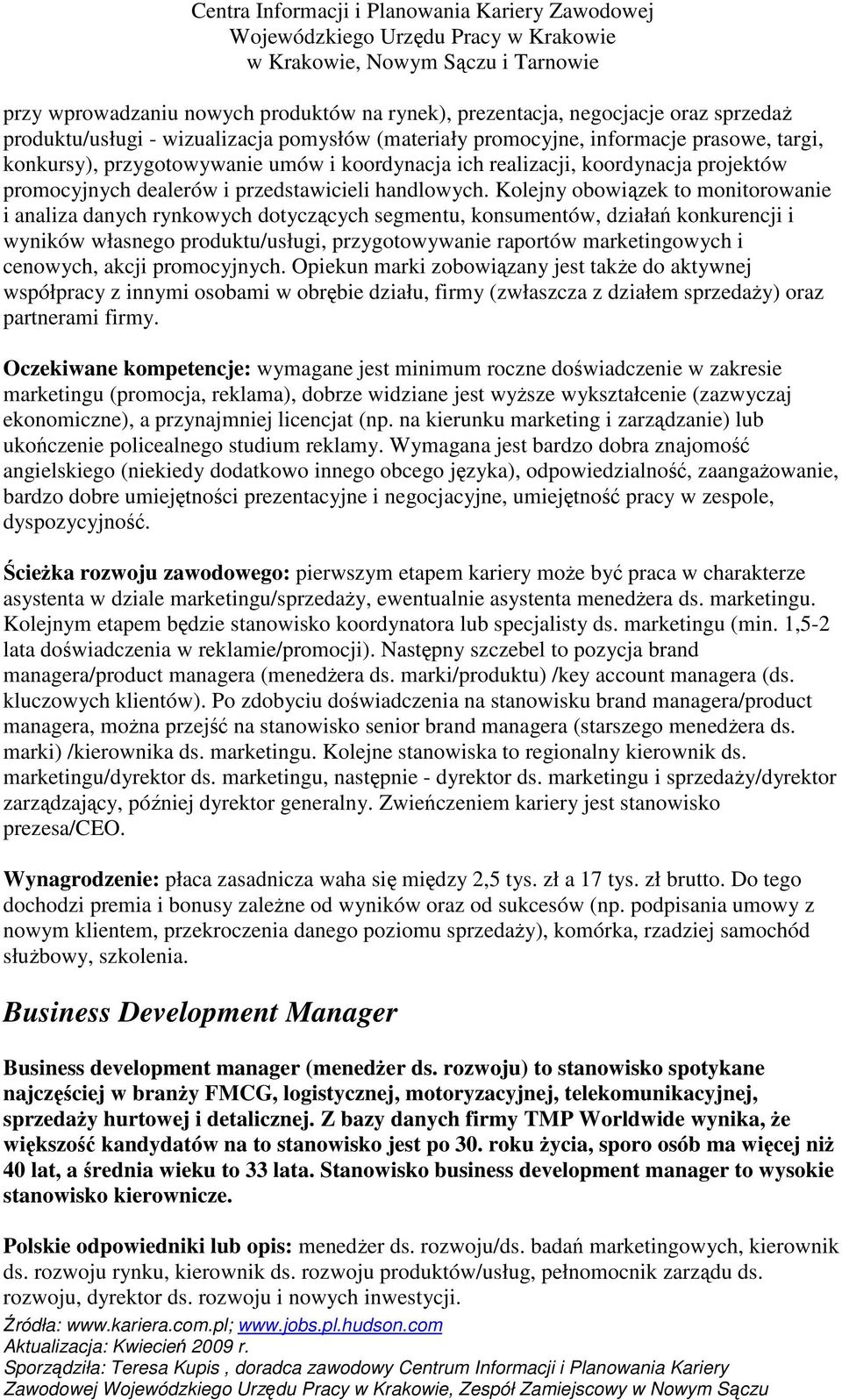 Kolejny obowiązek to monitorowanie i analiza danych rynkowych dotyczących segmentu, konsumentów, działań konkurencji i wyników własnego produktu/usługi, przygotowywanie raportów marketingowych i