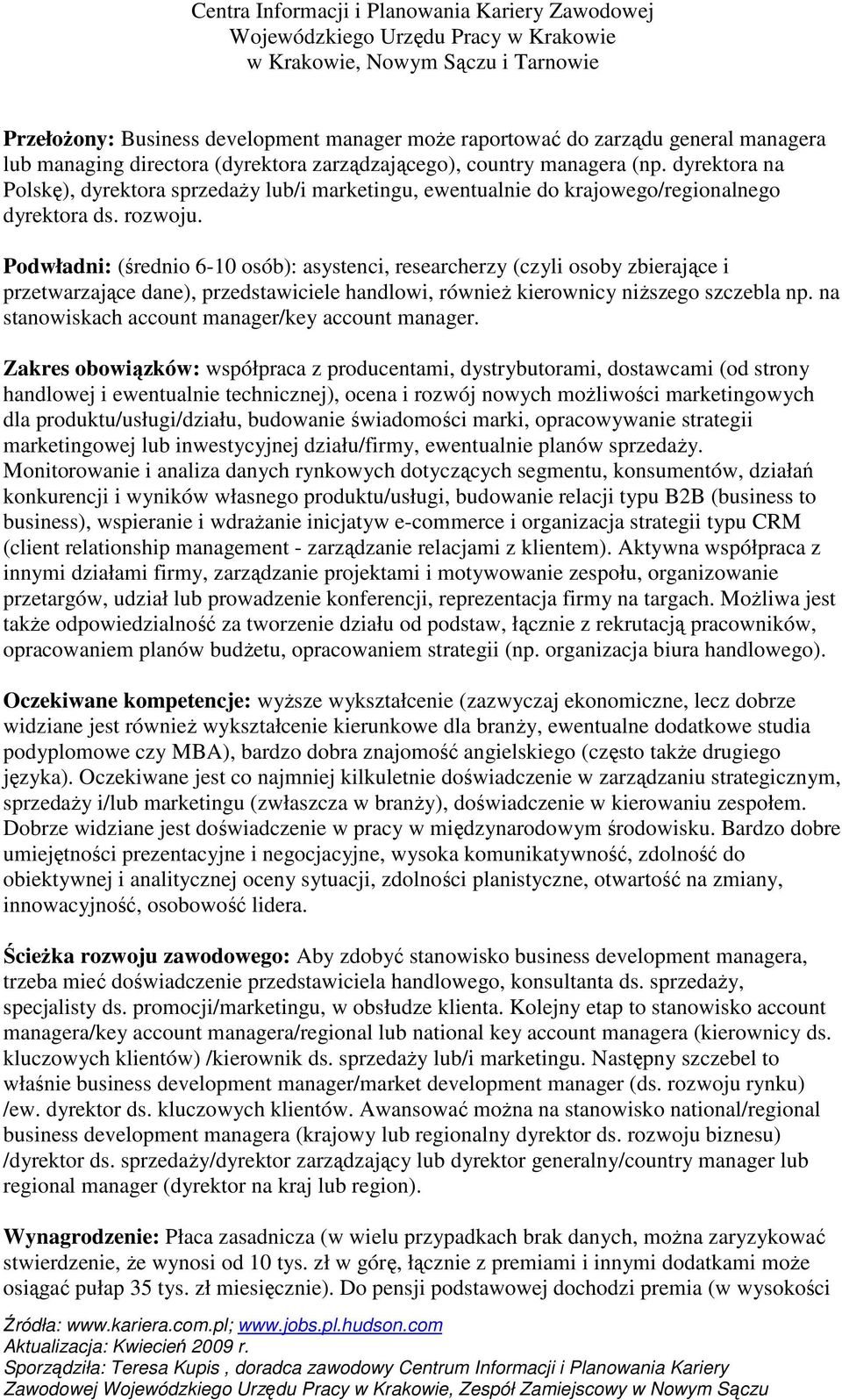 Podwładni: (średnio 6-10 osób): asystenci, researcherzy (czyli osoby zbierające i przetwarzające dane), przedstawiciele handlowi, równieŝ kierownicy niŝszego szczebla np.