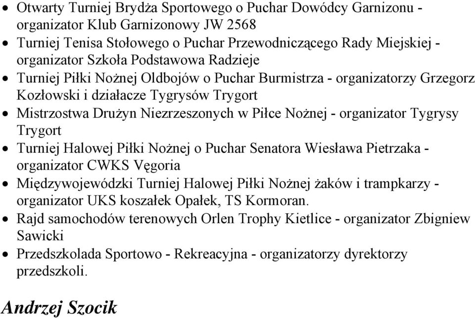 organizator Tygrysy Trygort Turniej Halowej Piłki Nożnej o Puchar Senatora Wiesława Pietrzaka - Międzywojewódzki Turniej Halowej Piłki Nożnej żaków i trampkarzy - organizator UKS koszałek