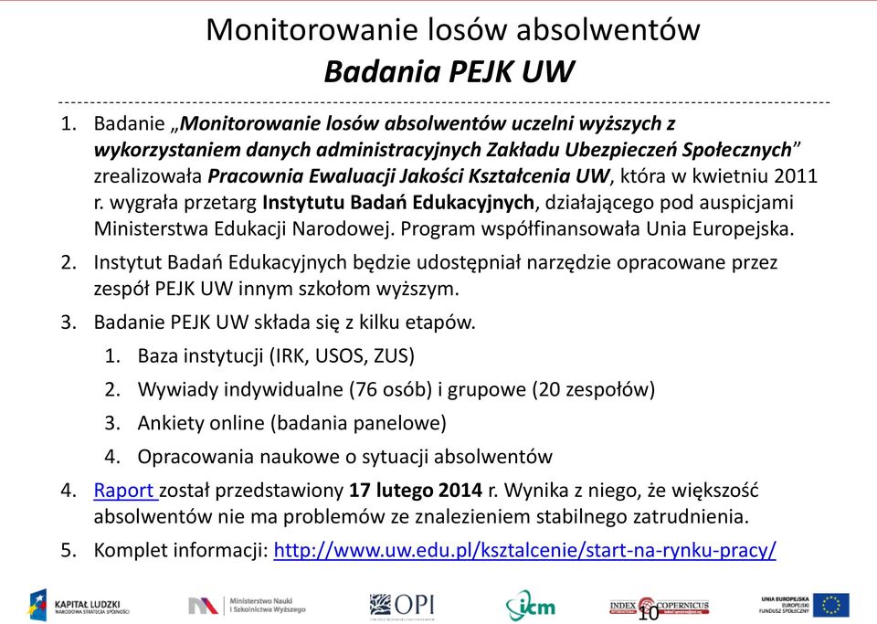 kwietniu 2011 r. wygrała przetarg Instytutu Badań Edukacyjnych, działającego pod auspicjami Ministerstwa Edukacji Narodowej. Program współfinansowała Unia Europejska. 2. Instytut Badań Edukacyjnych będzie udostępniał narzędzie opracowane przez zespół PEJK UW innym szkołom wyższym.