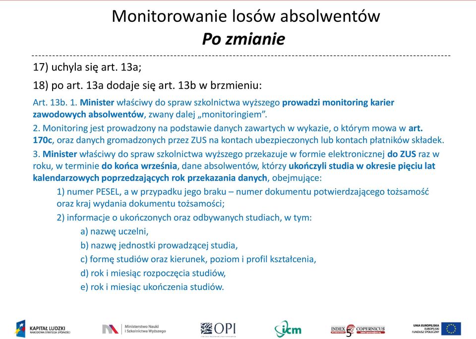 Minister właściwy do spraw szkolnictwa wyższego przekazuje w formie elektronicznej do ZUS raz w roku, w terminie do końca września, dane absolwentów, którzy ukończyli studia w okresie pięciu lat