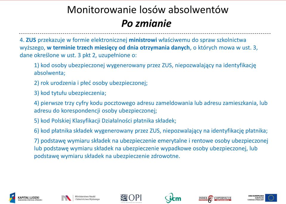 3 pkt 2, uzupełnione o: 1) kod osoby ubezpieczonej wygenerowany przez ZUS, niepozwalający na identyfikację absolwenta; 2) rok urodzenia i płeć osoby ubezpieczonej; 3) kod tytułu ubezpieczenia; 4)