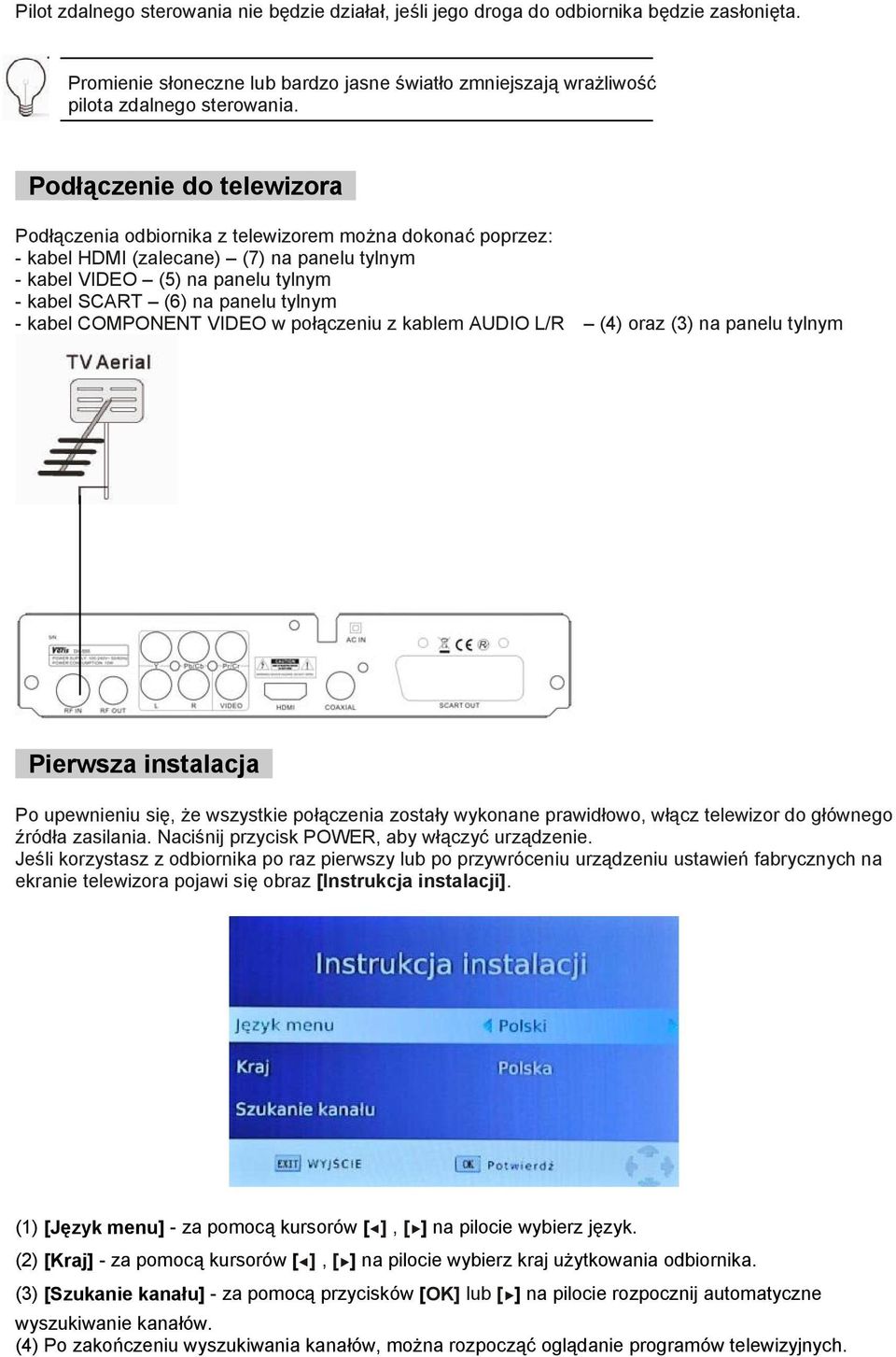 tylnym - kabel COMPONENT VIDEO w połączeniu z kablem AUDIO L/R (4) oraz (3) na panelu tylnym Pierwsza instalacja Po upewnieniu się, że wszystkie połączenia zostały wykonane prawidłowo, włącz