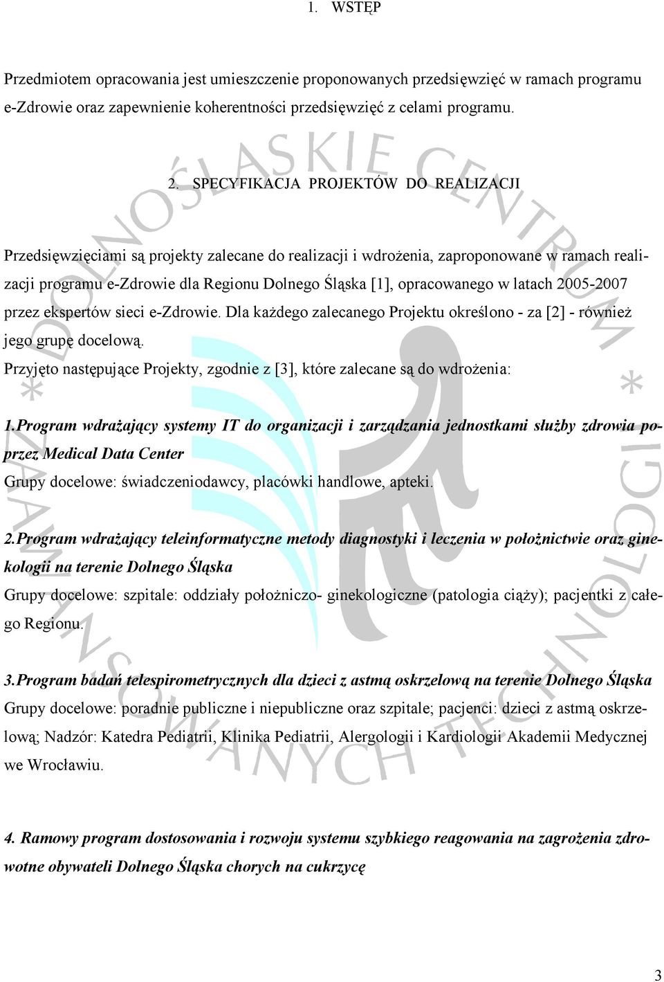 opracowanego w latach 2005-2007 przez ekspertów sieci e-zdrowie. Dla każdego zalecanego Projektu określono - za [2] - również jego grupę docelową.