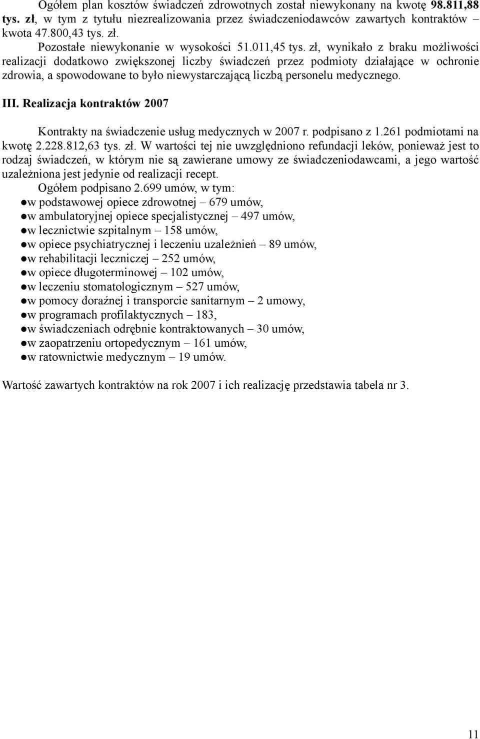 zł, wynikało z braku możliwości realizacji dodatkowo zwiększonej liczby świadczeń przez podmioty działające w ochronie zdrowia, a spowodowane to było niewystarczającą liczbą personelu medycznego. III.