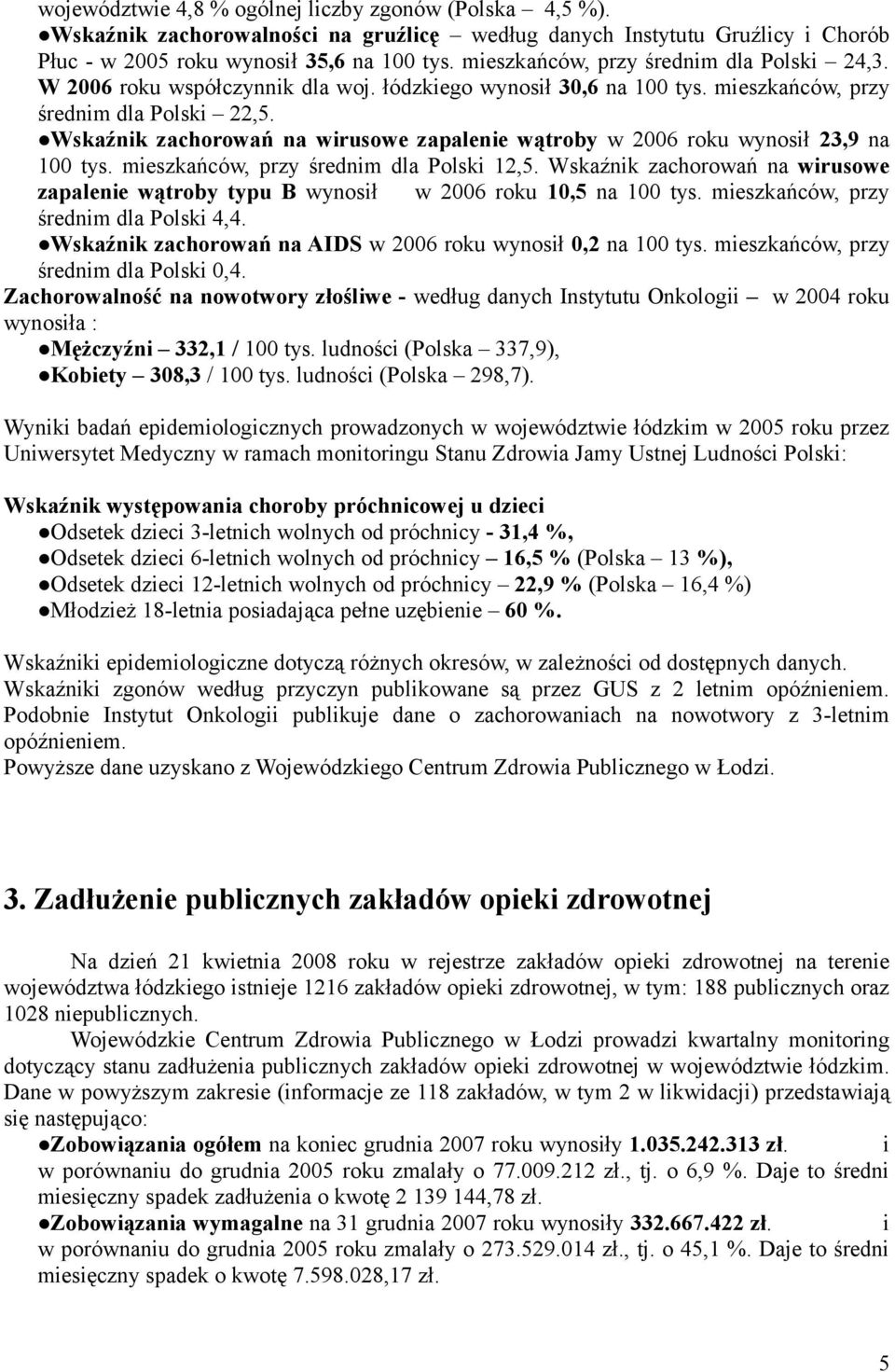 Wskaźnik zachorowań na wirusowe zapalenie wątroby w 2006 roku wynosił 23,9 na 100 tys. mieszkańców, przy średnim dla Polski 12,5.
