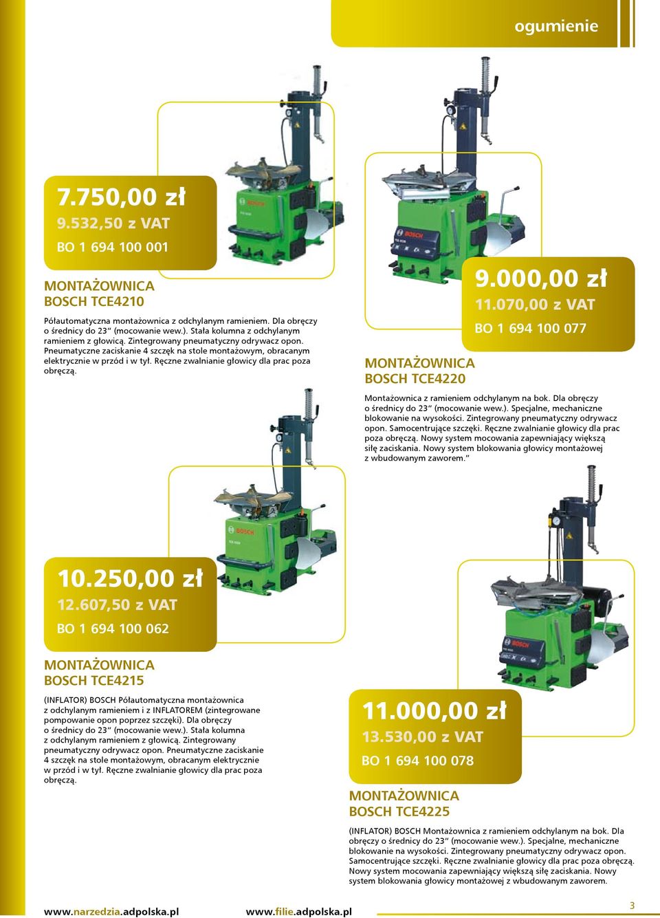 Ręczne zwalnianie głowicy dla prac poza obręczą. MONTAŻOWNICA BOSCH TCE4220 9.000,00 zł 11.070,00 z VAT BO 1 694 100 077 Montażownica z ramieniem odchylanym na bok.