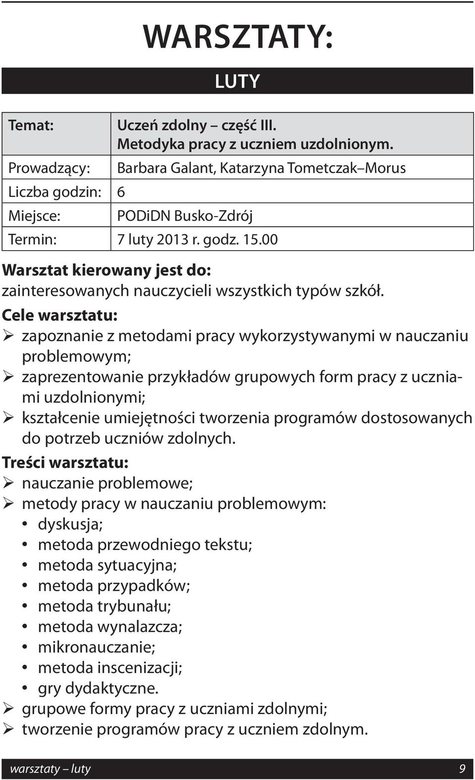 Cele warsztatu: zapoznanie z metodami pracy wykorzystywanymi w nauczaniu problemowym; zaprezentowanie przykładów grupowych form pracy z uczniami uzdolnionymi; kształcenie umiejętności tworzenia