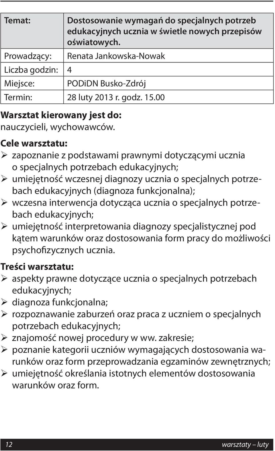 funkcjonalna); wczesna interwencja dotycząca ucznia o specjalnych potrzebach edukacyjnych; umiejętność interpretowania diagnozy specjalistycznej pod kątem warunków oraz dostosowania form pracy do