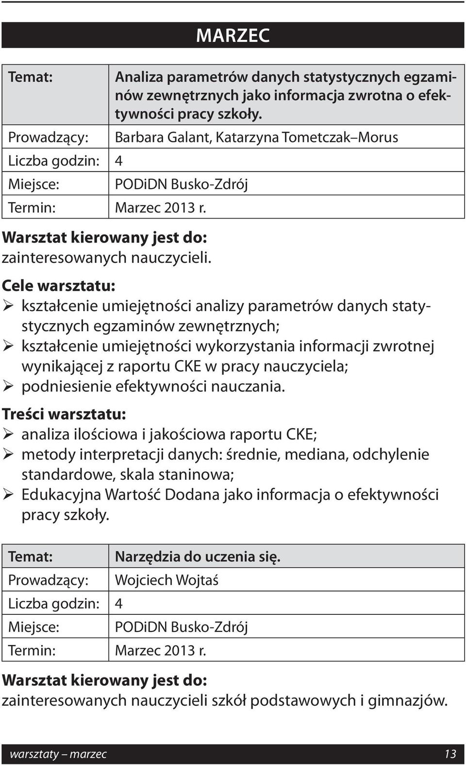 Cele warsztatu: kształcenie umiejętności analizy parametrów danych statystycznych egzaminów zewnętrznych; kształcenie umiejętności wykorzystania informacji zwrotnej wynikającej z raportu CKE w pracy