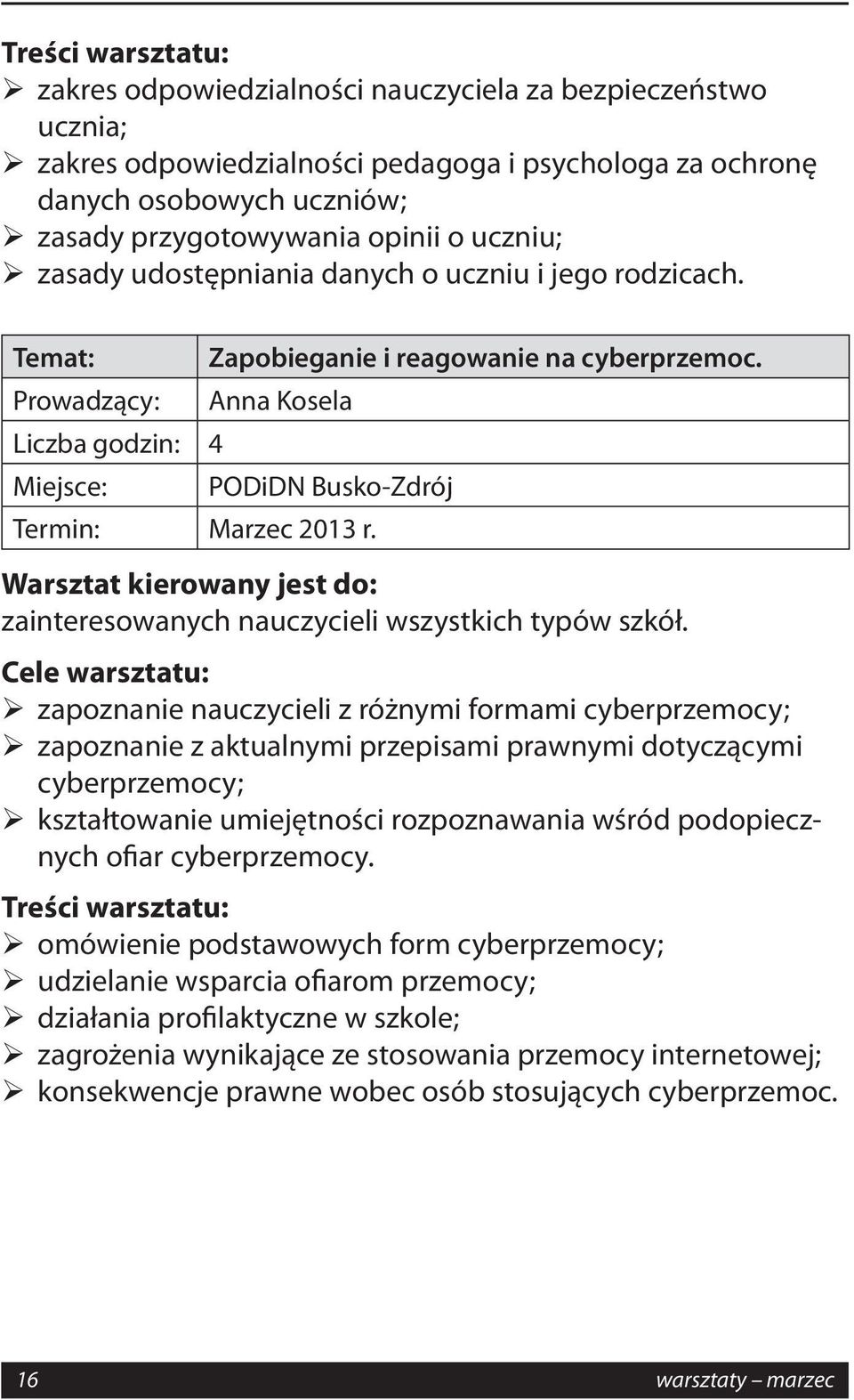 Cele warsztatu: zapoznanie nauczycieli z różnymi formami cyberprzemocy; zapoznanie z aktualnymi przepisami prawnymi dotyczącymi cyberprzemocy; kształtowanie umiejętności rozpoznawania wśród