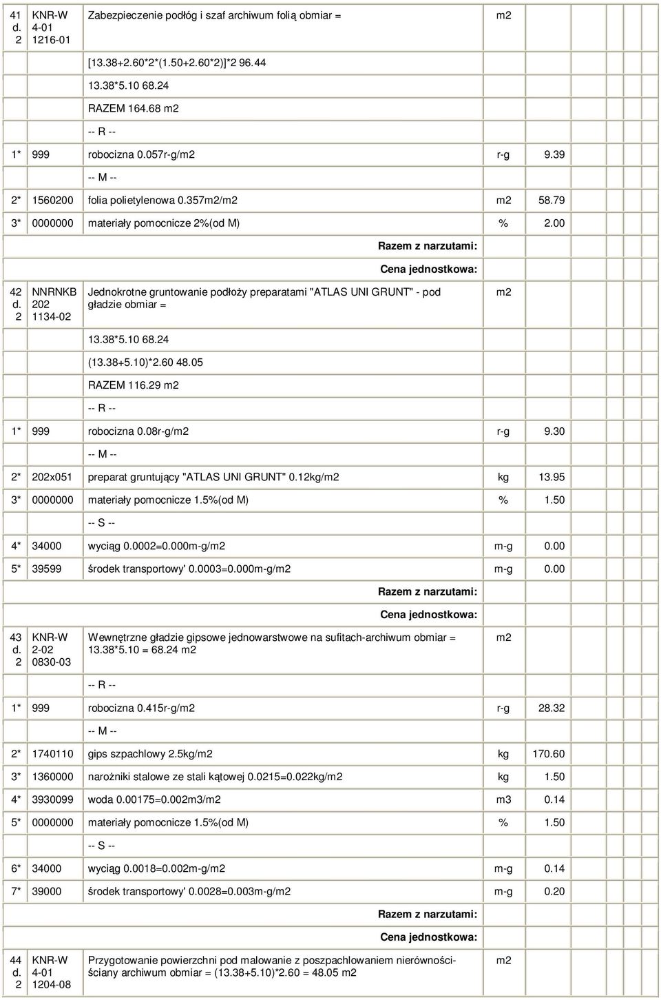 9 * 999 robocizna 0.08r-g/ r-g 9.30 * 0x05 preparat gruntuj cy "ATLAS UNI GRUNT" 0.kg/ kg 3.95 3* 0000000 materia y pomocnicze.5%(od M) %.50 4* 34000 wyci g 0.000=0.000m-g/ m-g 0.