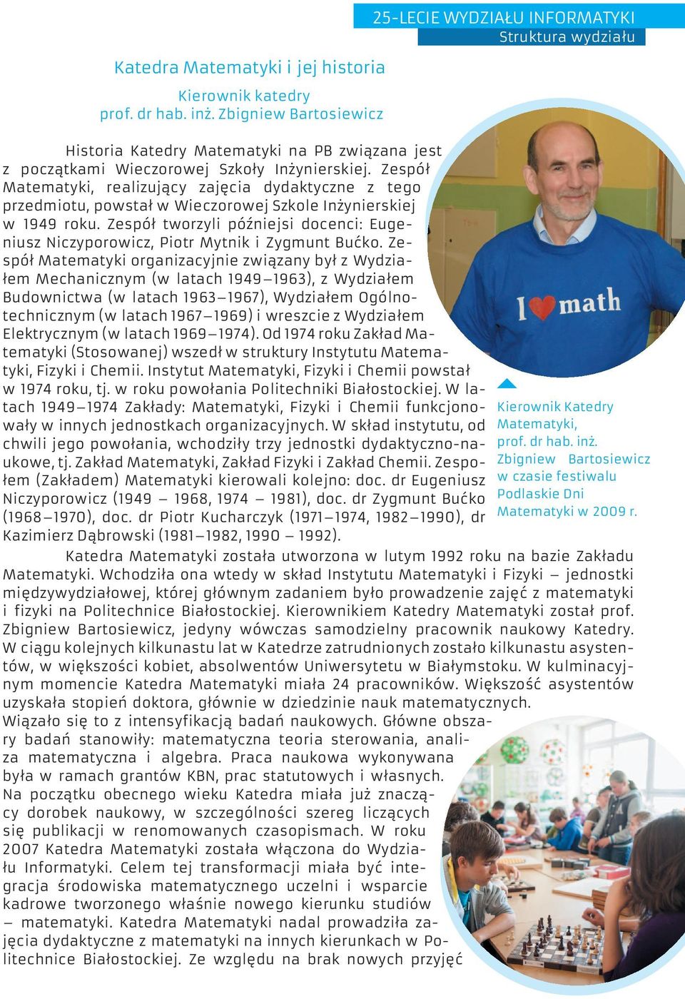 Zespół Matematyki, realizujący zajęcia dydaktyczne z tego przedmiotu, powstał w Wieczorowej Szkole Inżynierskiej w 1949 roku.