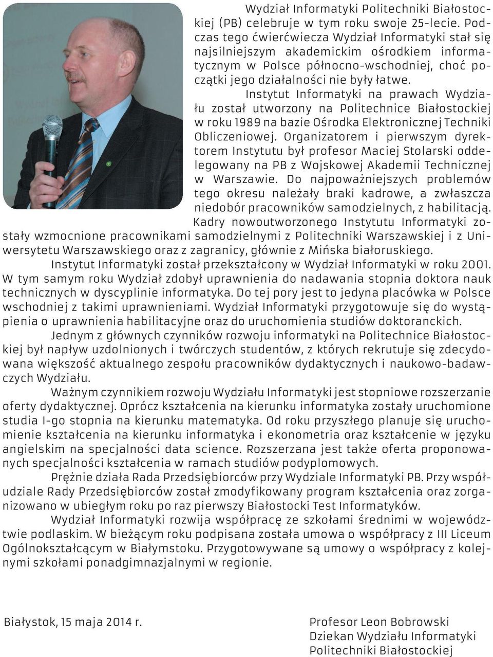 Instytut Informatyki na prawach Wydziału został utworzony na Politechnice Białostockiej w roku 1989 na bazie Ośrodka Elektronicznej Techniki Obliczeniowej.