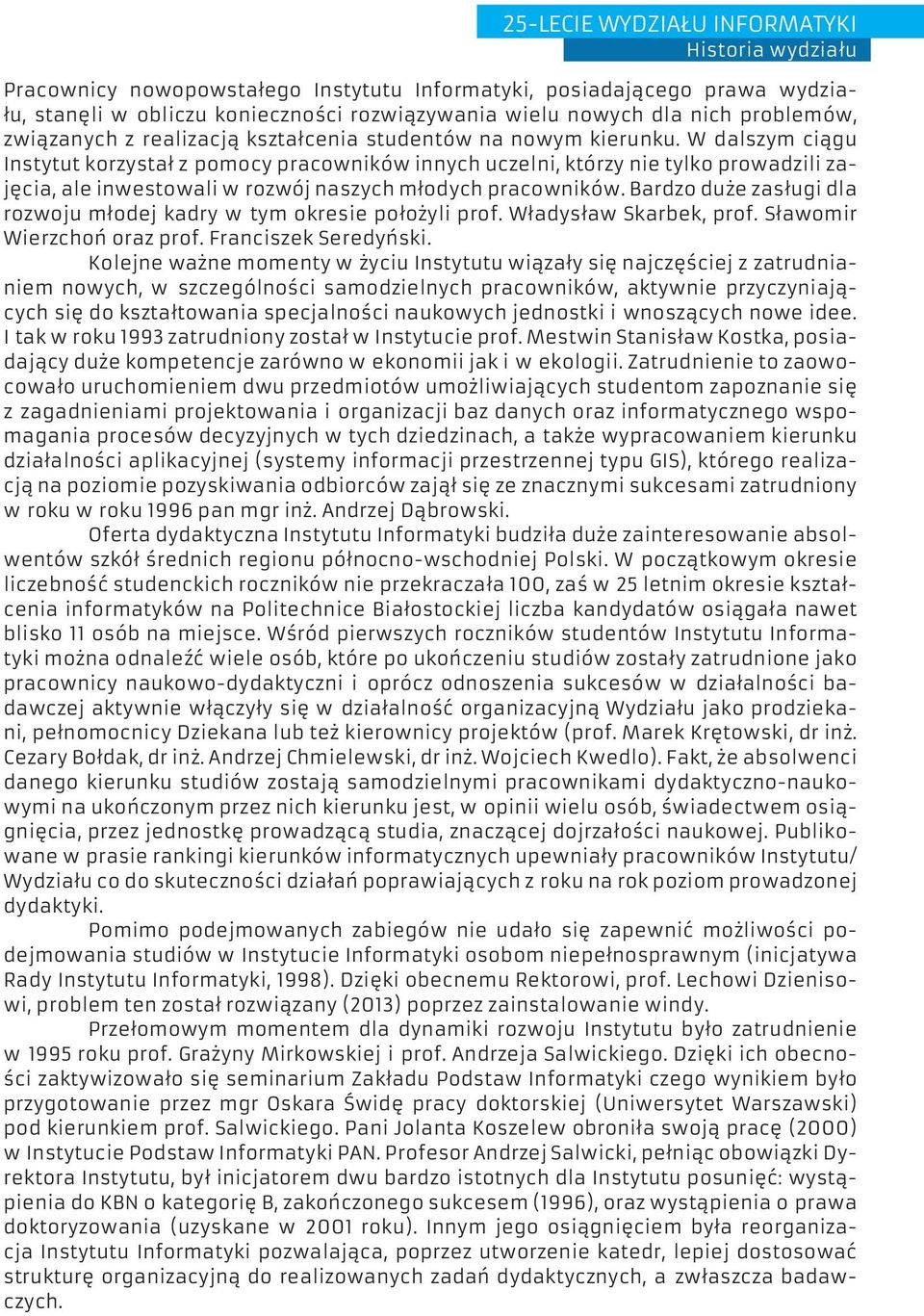 W dalszym ciągu Instytut korzystał z pomocy pracowników innych uczelni, którzy nie tylko prowadzili zajęcia, ale inwestowali w rozwój naszych młodych pracowników.