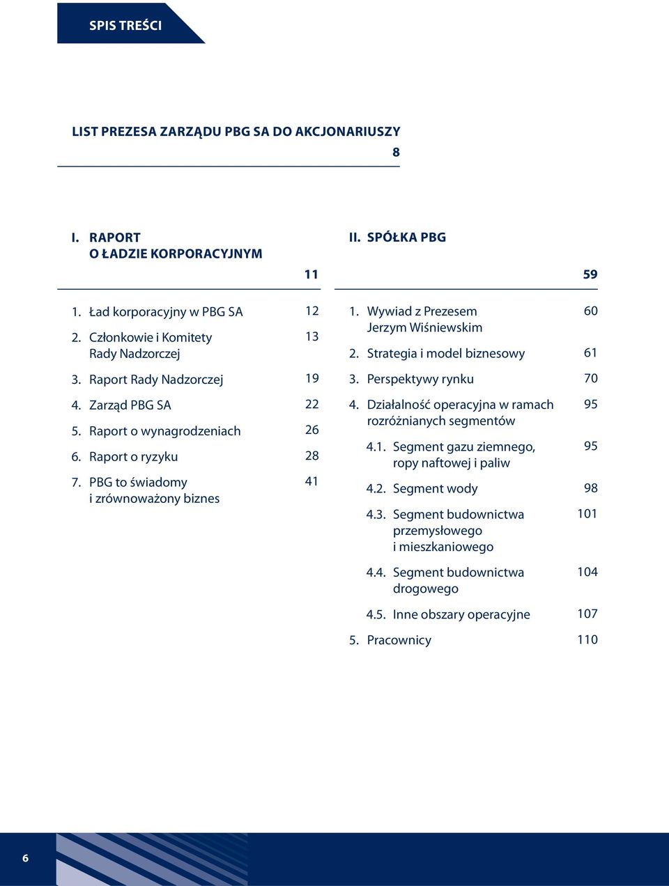 Zarząd PBG SA 5. Raport o wynagrodzeniach 6. Raport o ryzyku 7. PBG to świadomy i zrównoważony biznes 22 26 28 41 4. Działalność operacyjna w ramach rozróżnianych segmentów 4.1. Segment gazu ziemnego, ropy naftowej i paliw 4.